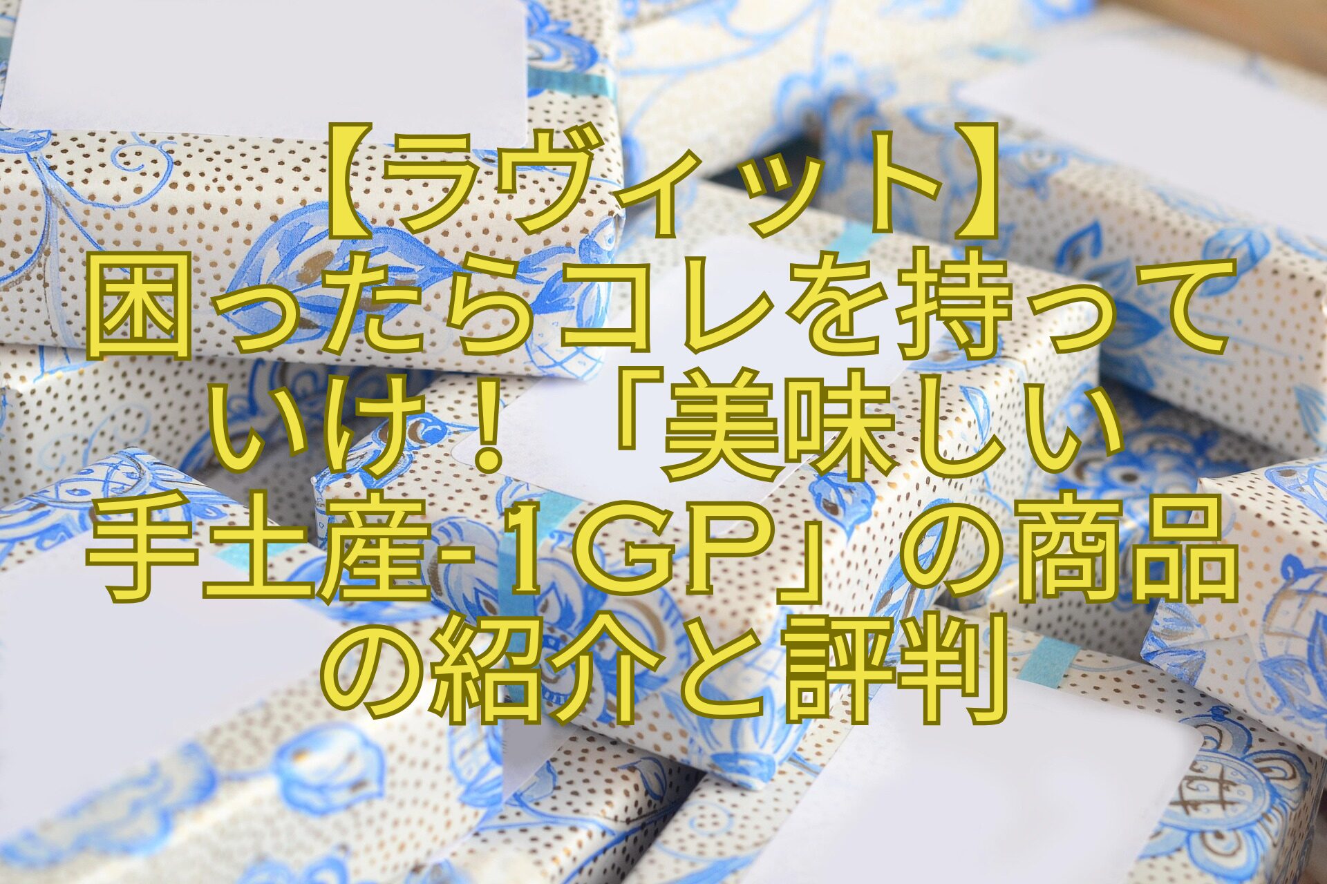 【ラヴィット】-困ったらコレを持って-いけ！「美味しい-手土産-1GP」の商品-の紹介と評判