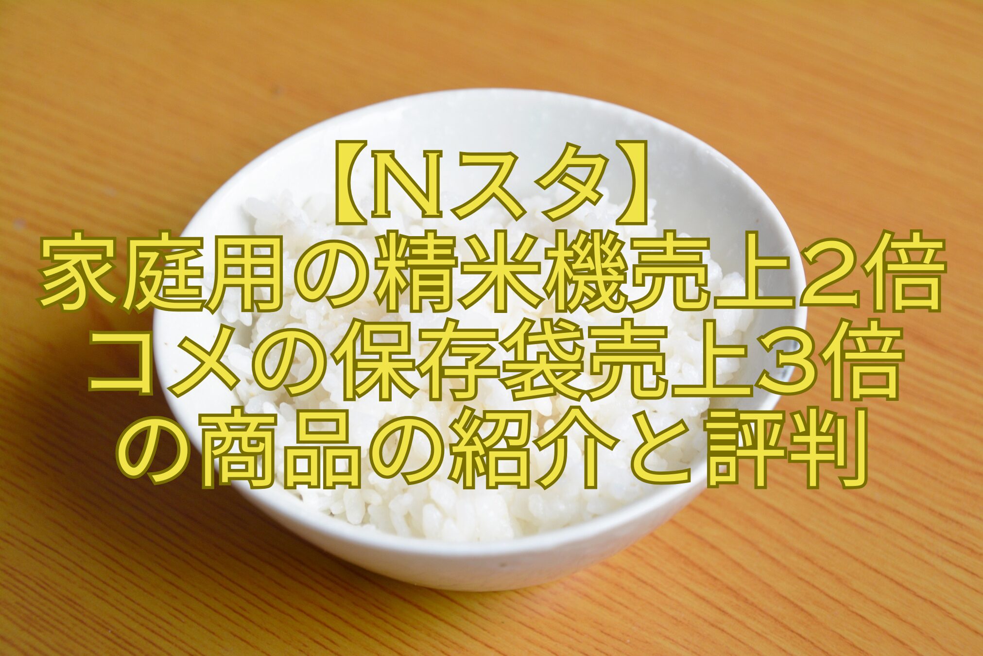【Nスタ】-家庭用の精米機売上2倍-コメの保存袋売上3倍-の商品の紹介と評判