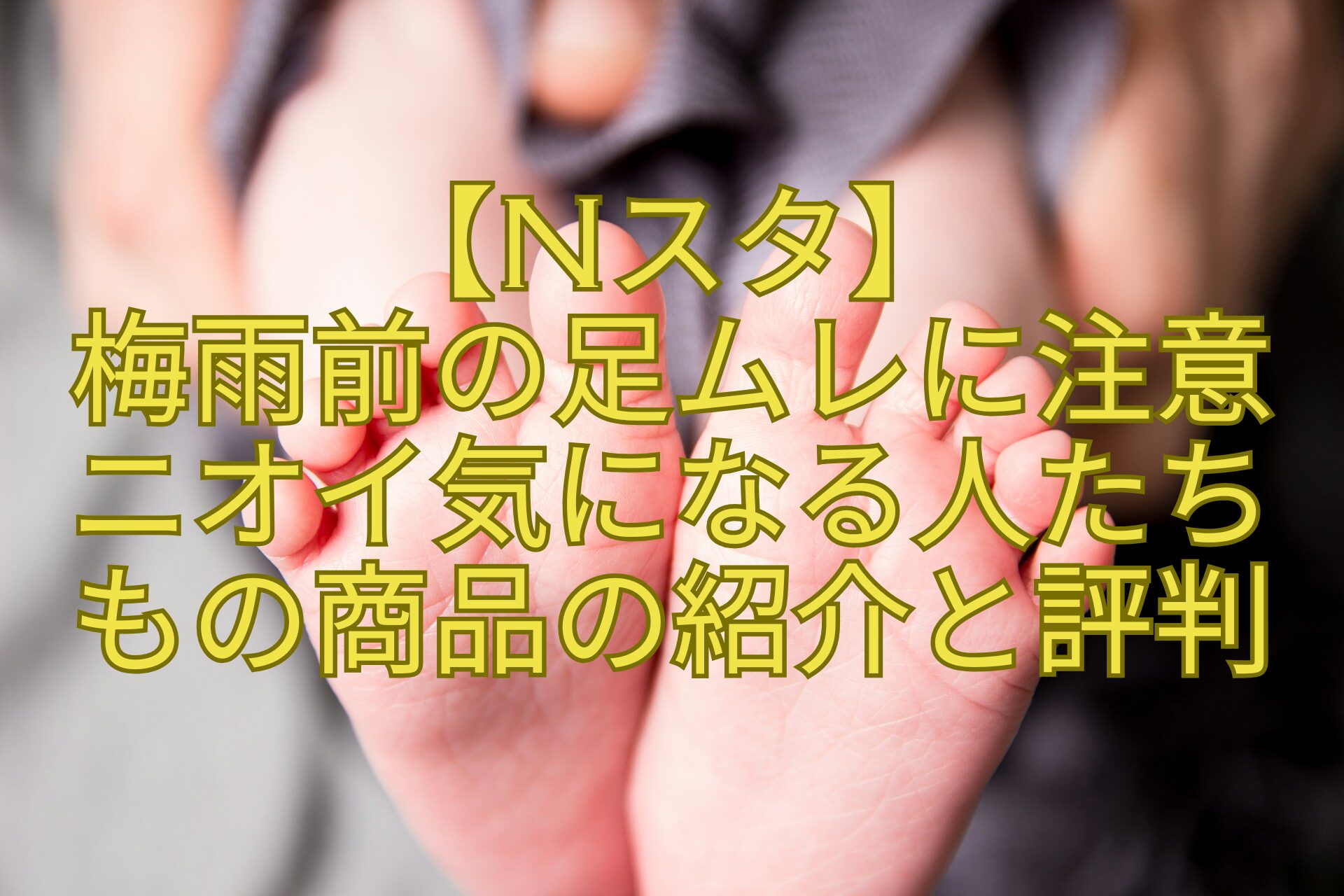 【Nスタ】-梅雨前の足ムレに注意-ニオイ気になる人たち-もの商品の紹介と評判