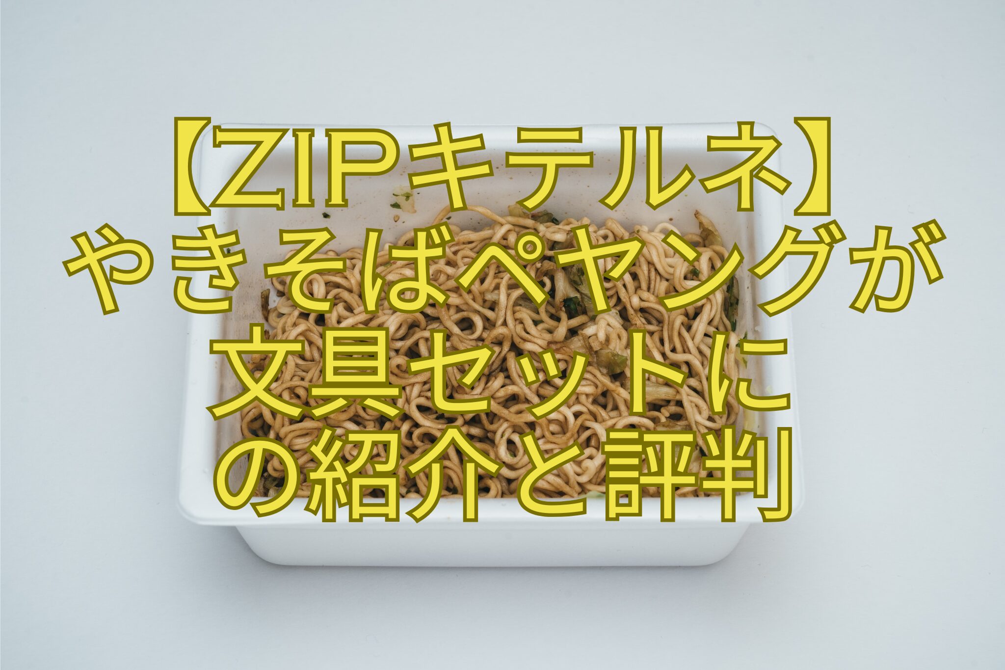 【ZIPキテルネ】-やきそばペヤングが-文具セットに-の紹介と評判