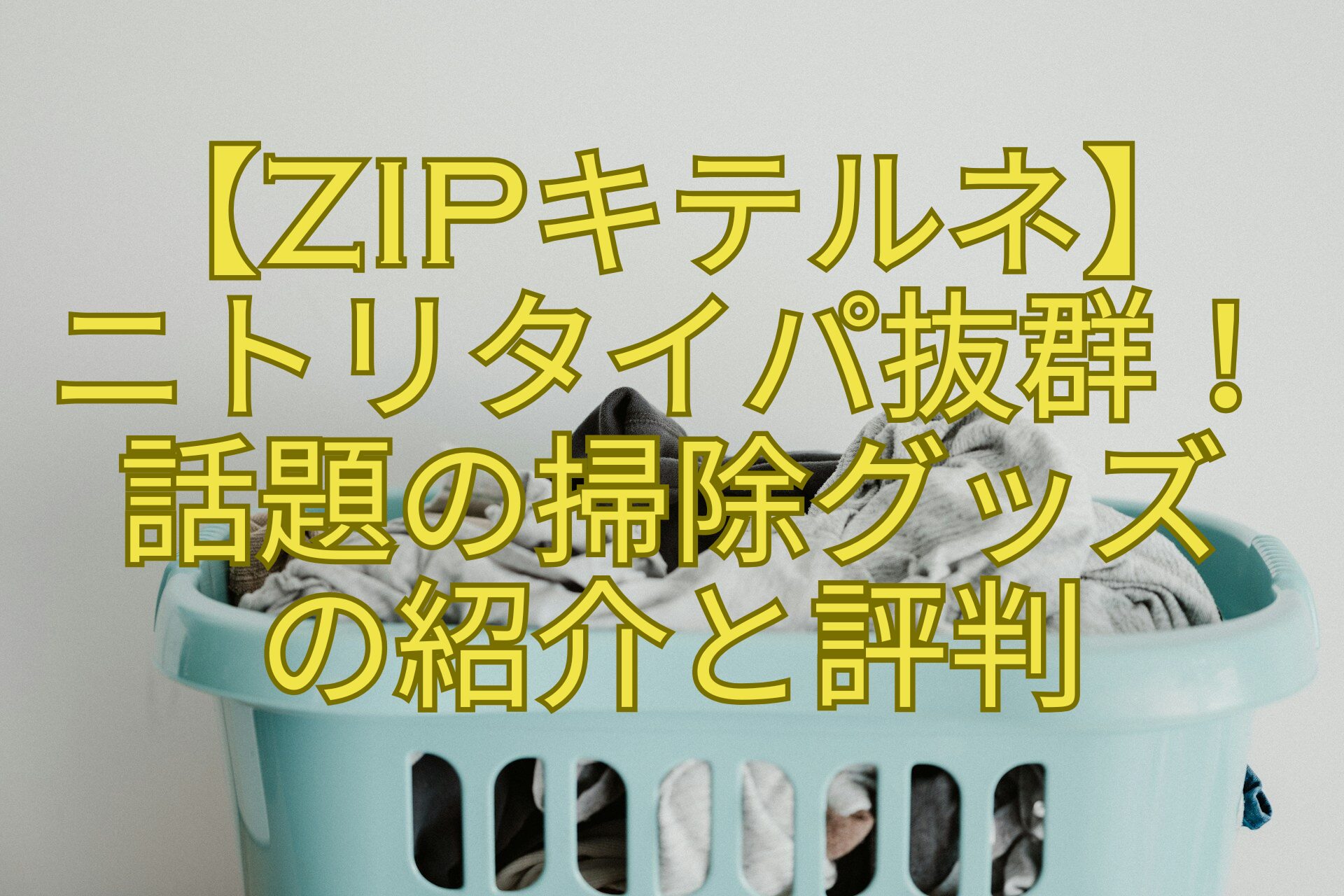 【ZIPキテルネ】-ニトリタイパ抜群！-話題の掃除グッズ-の紹介と評判