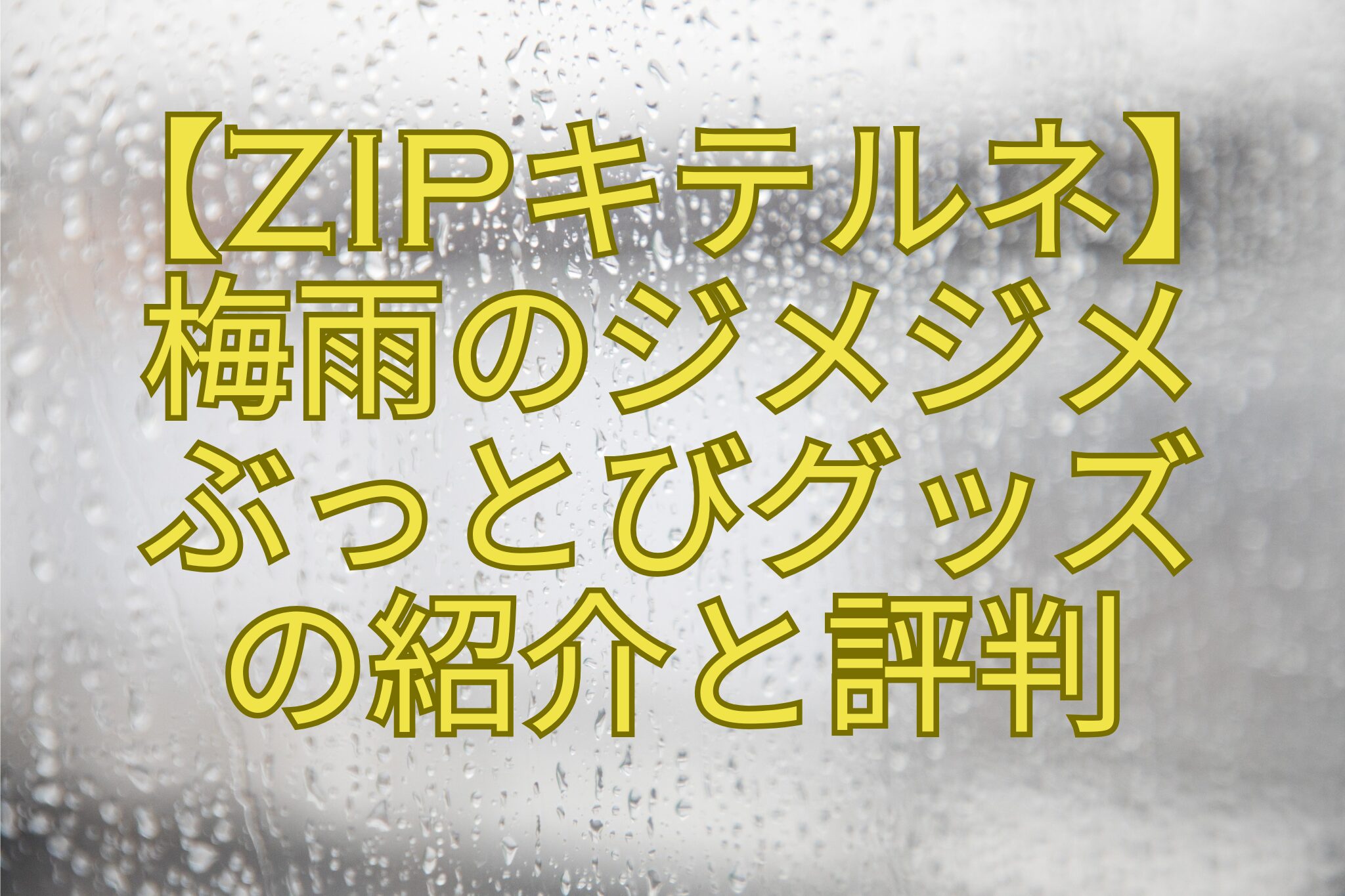 【ZIPキテルネ】-梅雨のジメジメ-ぶっとびグッズ-の紹介と評判