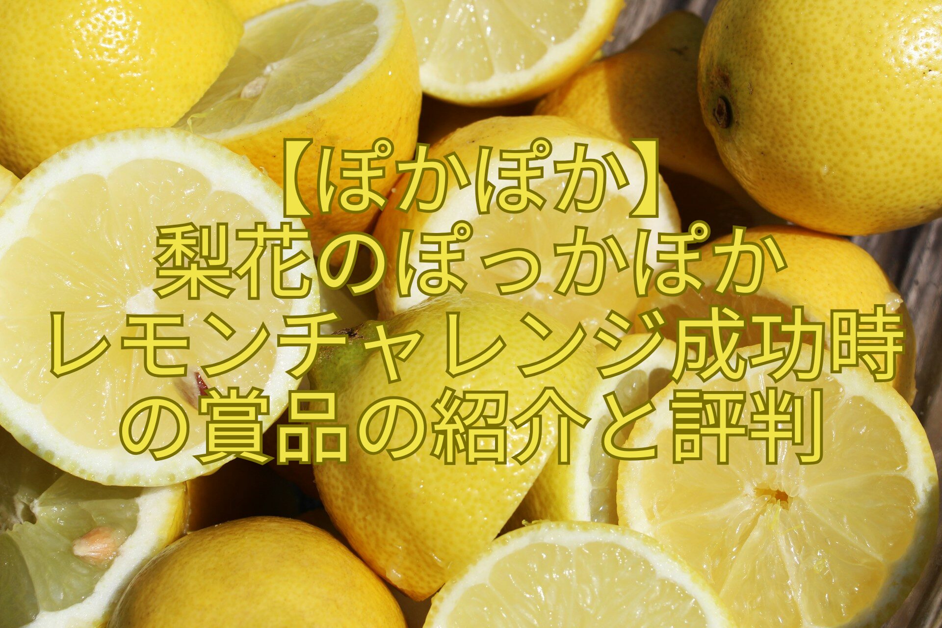 【ぽかぽか】-梨花のぽっかぽかレモンチャレンジ成功時の賞品の紹介と評判