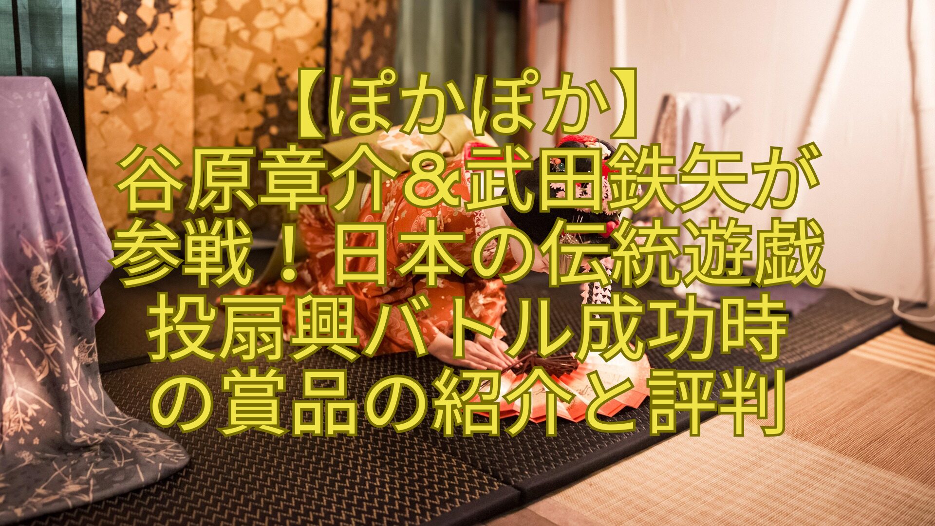 【ぽかぽか】-谷原章介武田鉄矢が-参戦！日本の伝統遊戯-投扇興バトル成功時-の賞品の紹介と評判