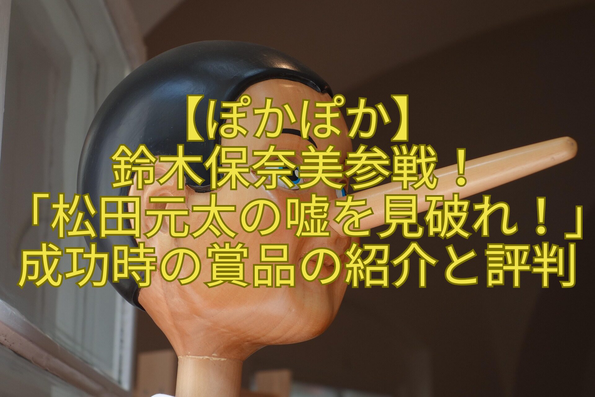 【ぽかぽか】-鈴木保奈美参戦！-「松田元太の嘘を見破れ！」成功時の賞品の紹介と評判