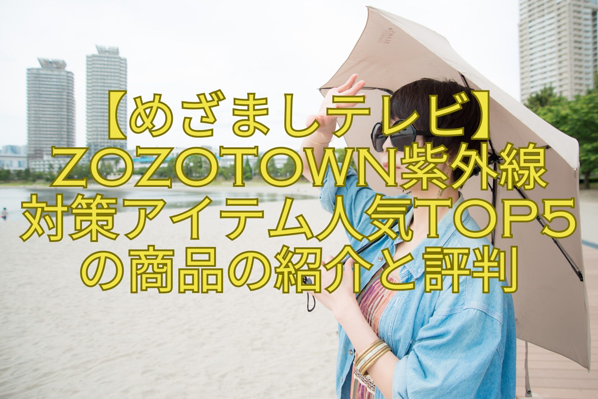 【めざましテレビ】ZOZOTOWN紫外線-対策アイテム人気TOP5の商品の紹介と評判