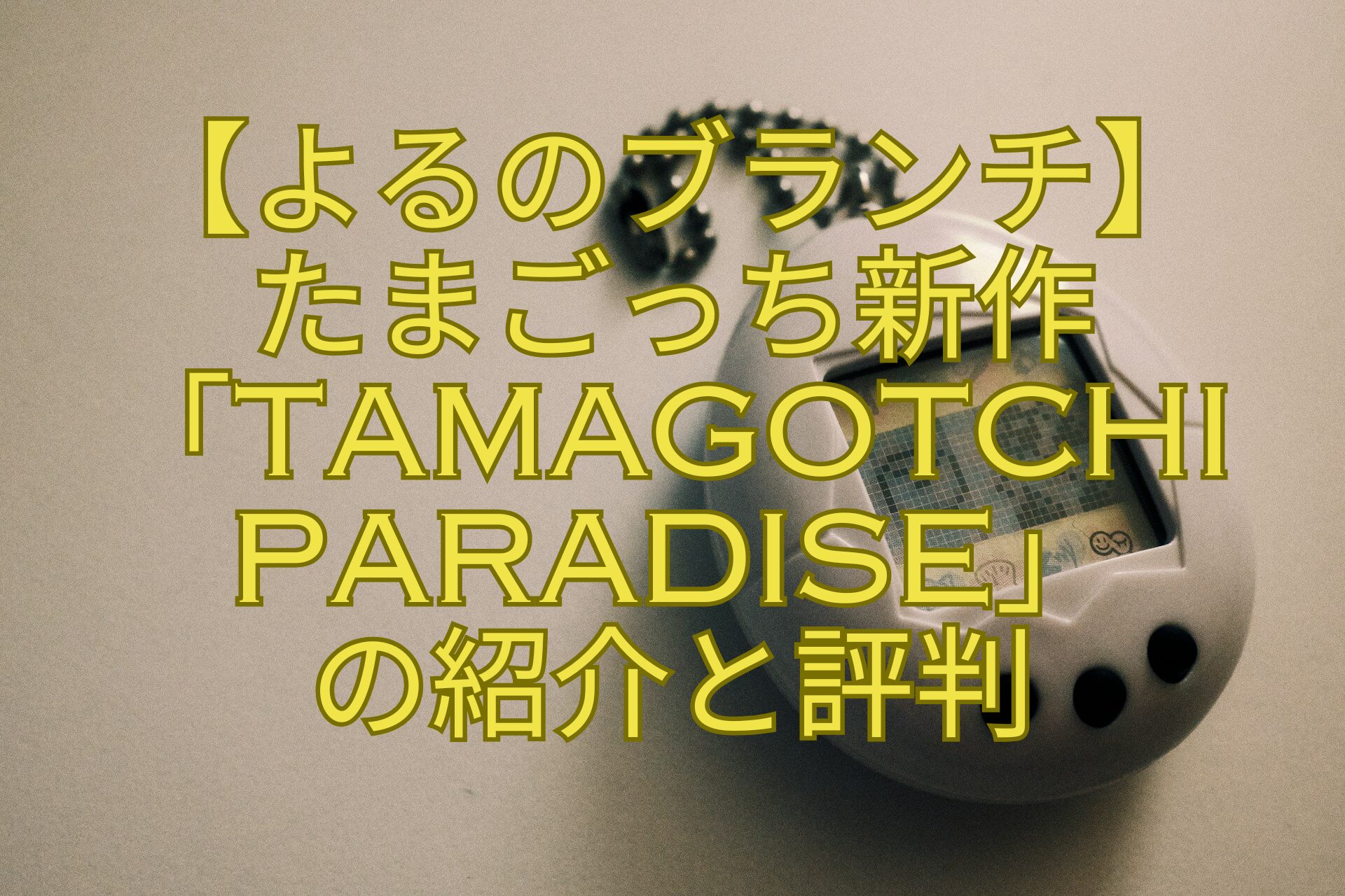【よるのブランチ】-たまごっち新作「Tamagotchi-Paradise」-の紹介と評判
