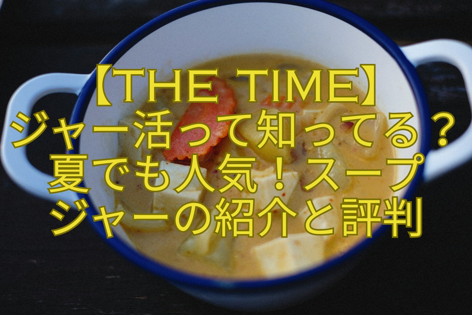 【THE-TIME】-ジャー活って知ってる？夏でも人気！スープ-ジャーの紹介と評判