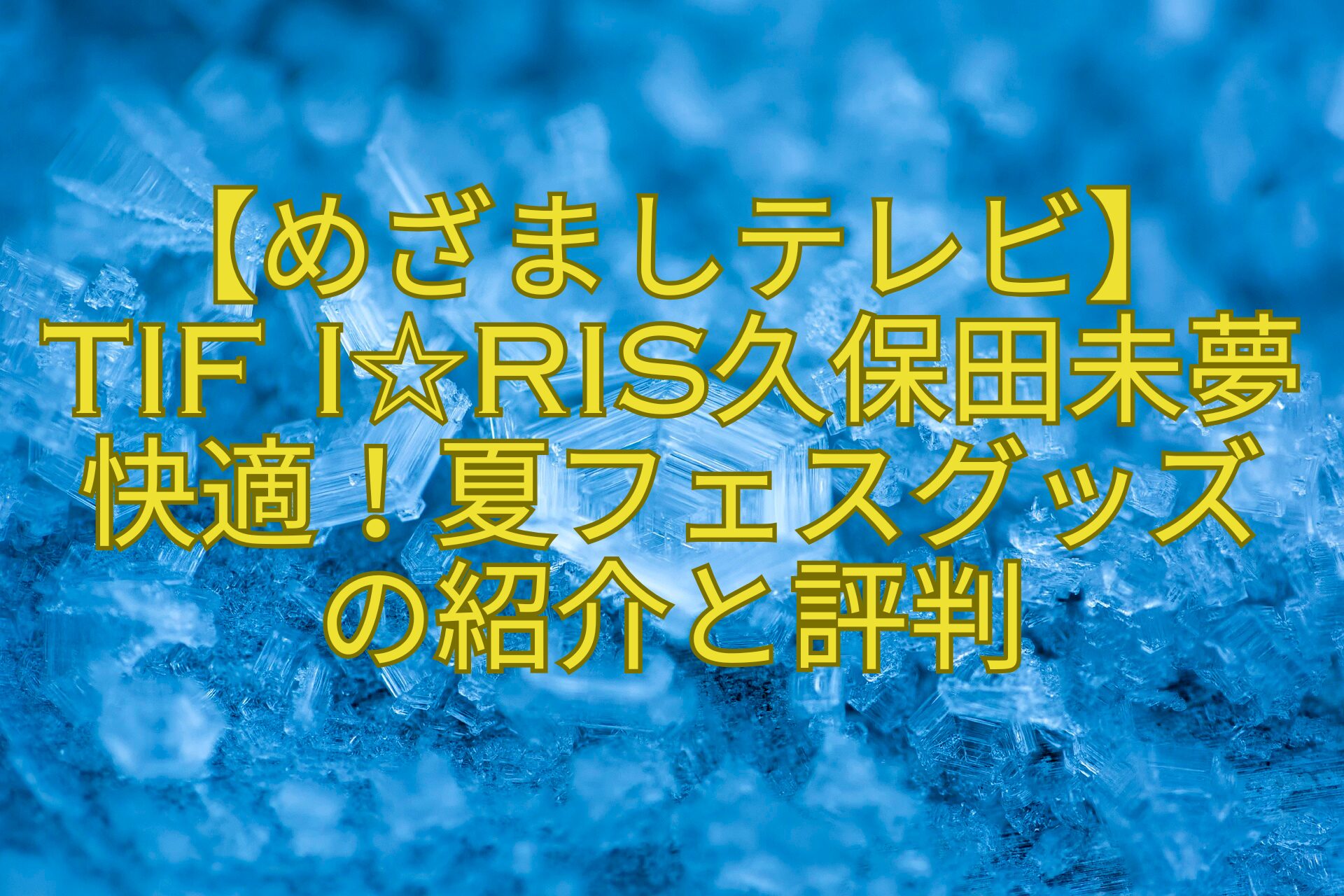 【めざましテレビ】-TIF-i☆Ris久保田未夢快適！夏フェスグッズ-の紹介と評判