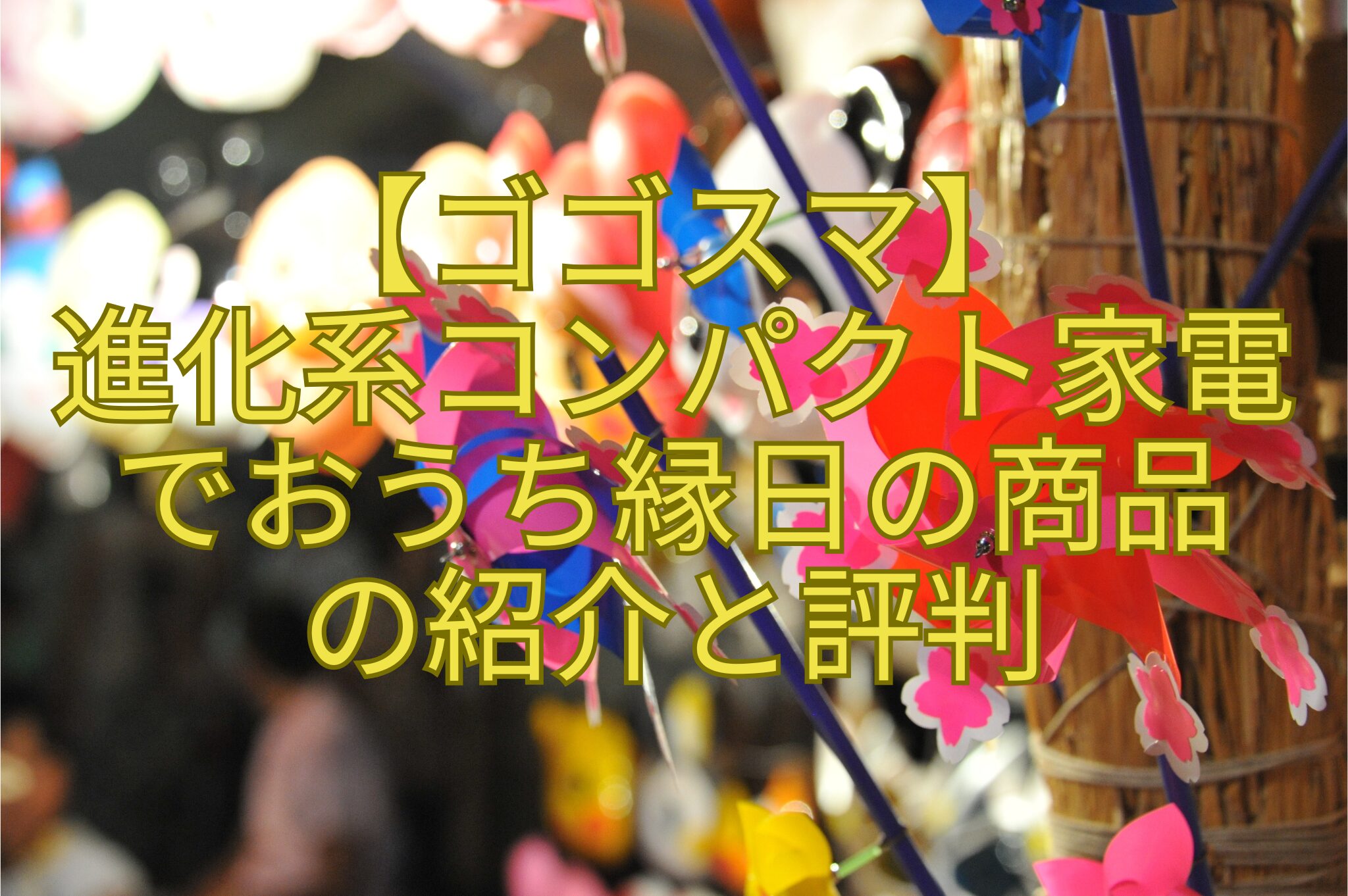 【ゴゴスマ】-進化系コンパクト家電-でおうち縁日の商品-の紹介と評判