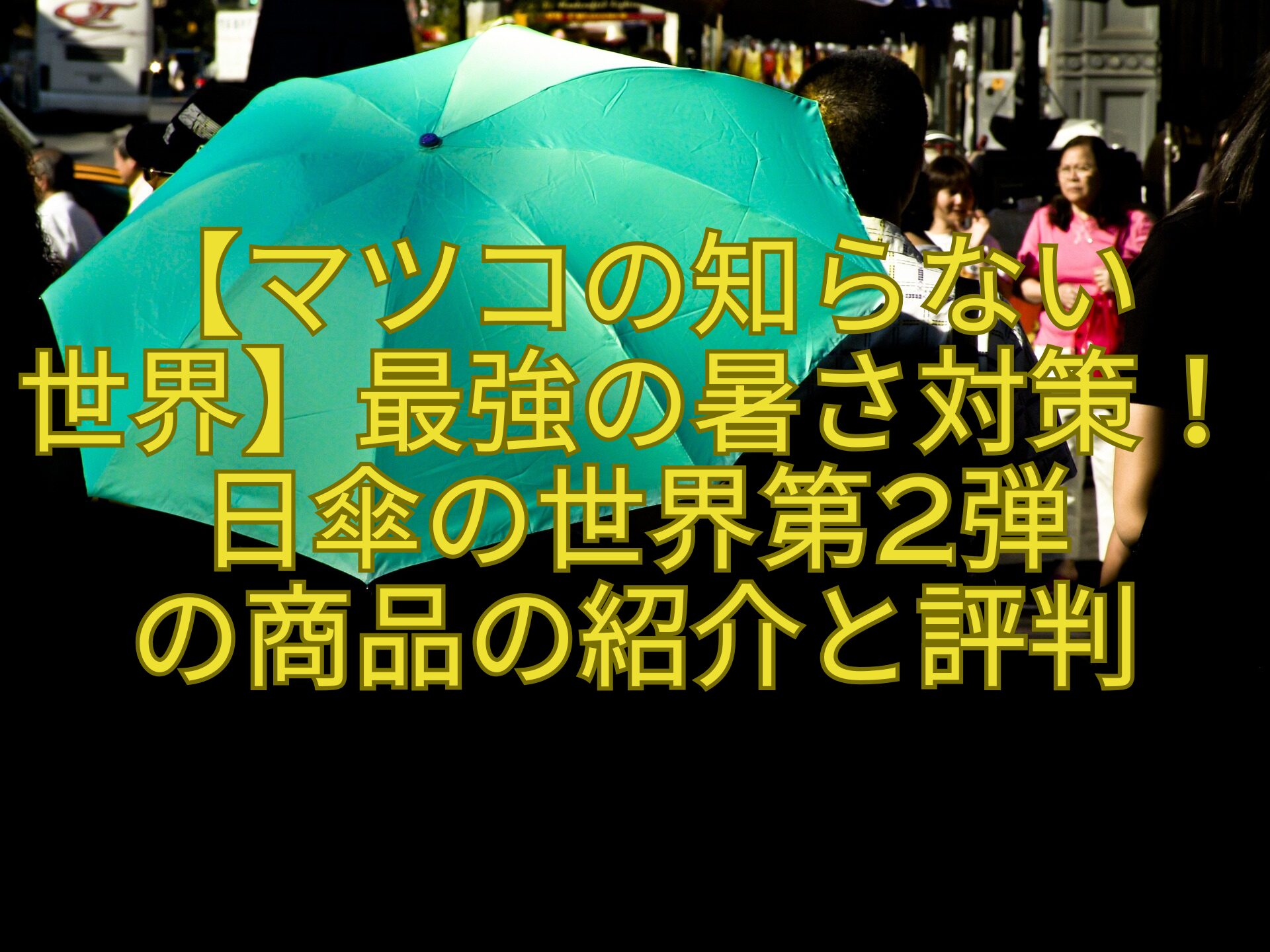 【マツコの知らない世界】最強の暑さ対策！日傘の世界第2弾の商品の紹介と評判