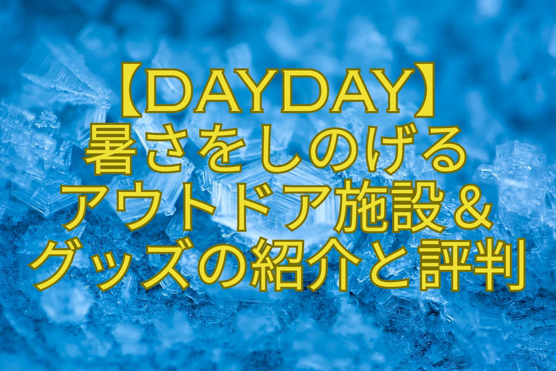 【DayDay】-暑さをしのげる-アウトドア施設＆-グッズの紹介と評判