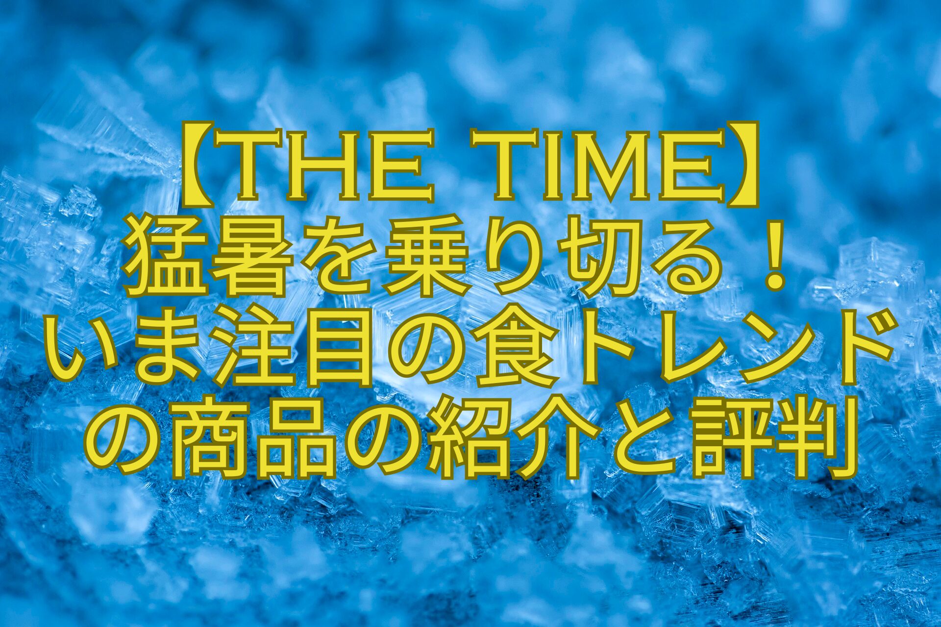 【THE-TIME】-猛暑を乗り切る！-いま注目の食トレンドの商品の紹介と評判