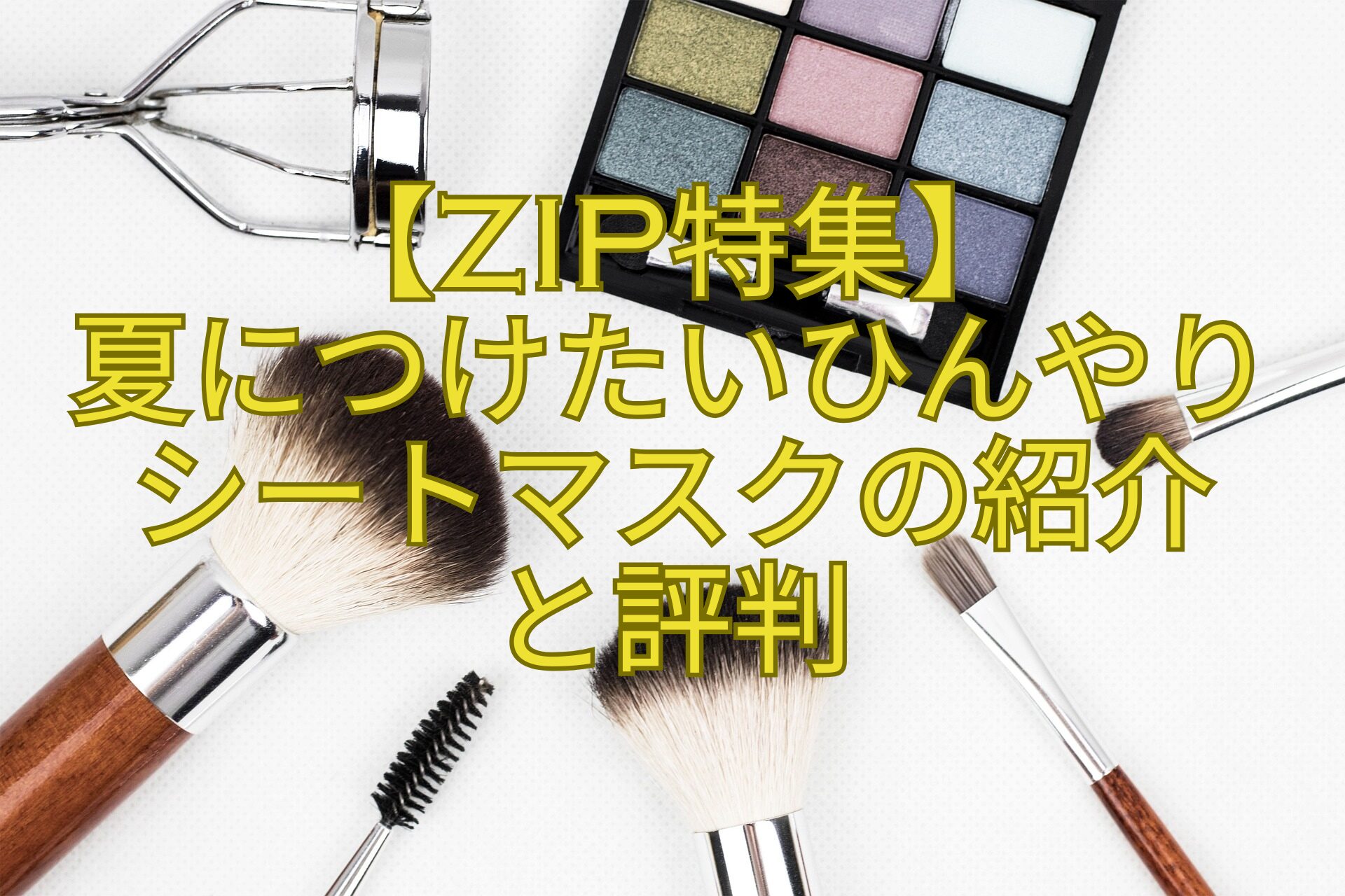 【ZIP特集】-夏につけたいひんやりシートマスクの紹介-と評判