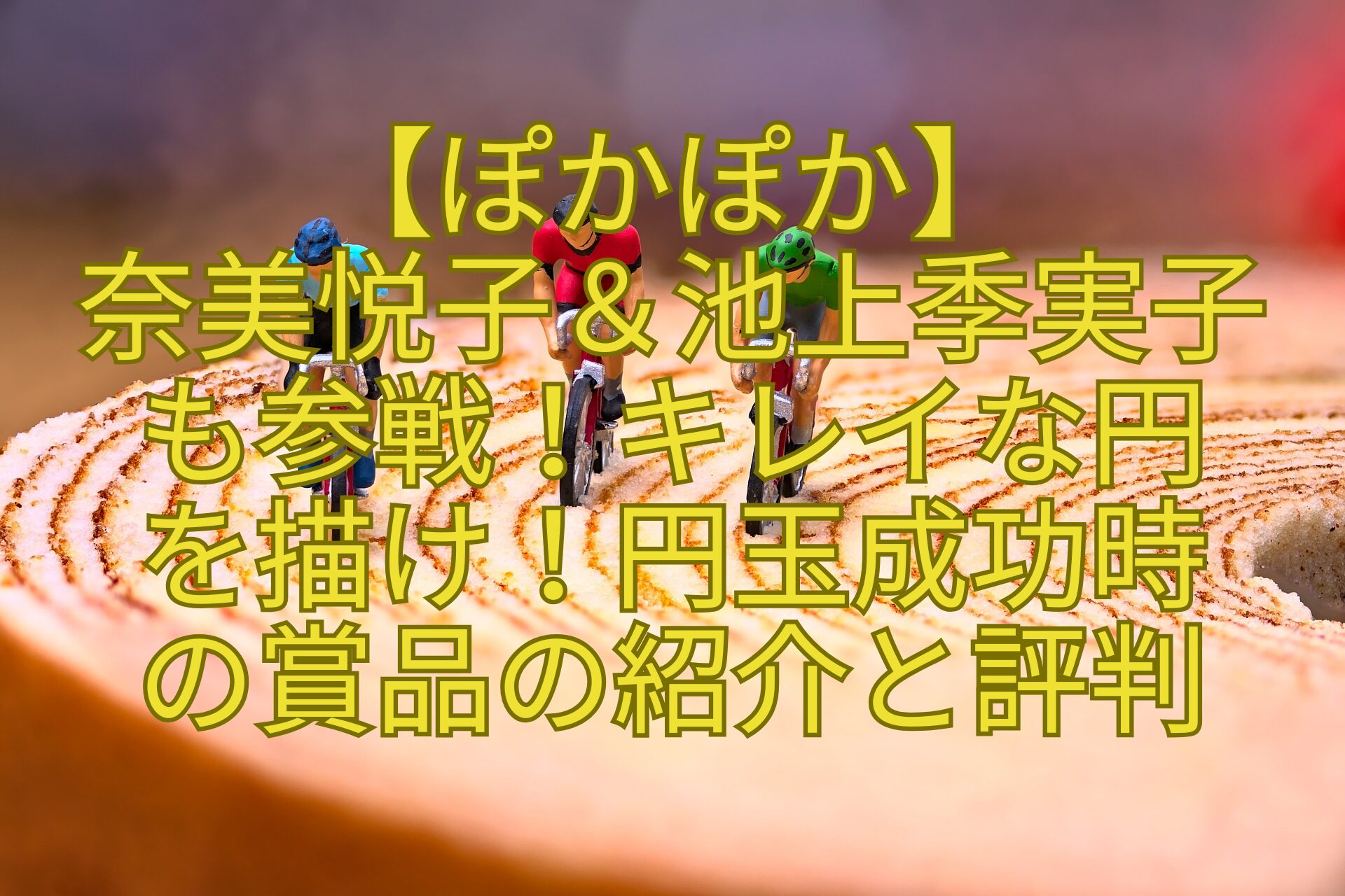 【ぽかぽか】-奈美悦子＆池上季実子-も参戦！キレイな円-を描け！円玉成功時-の賞品の紹介と評判