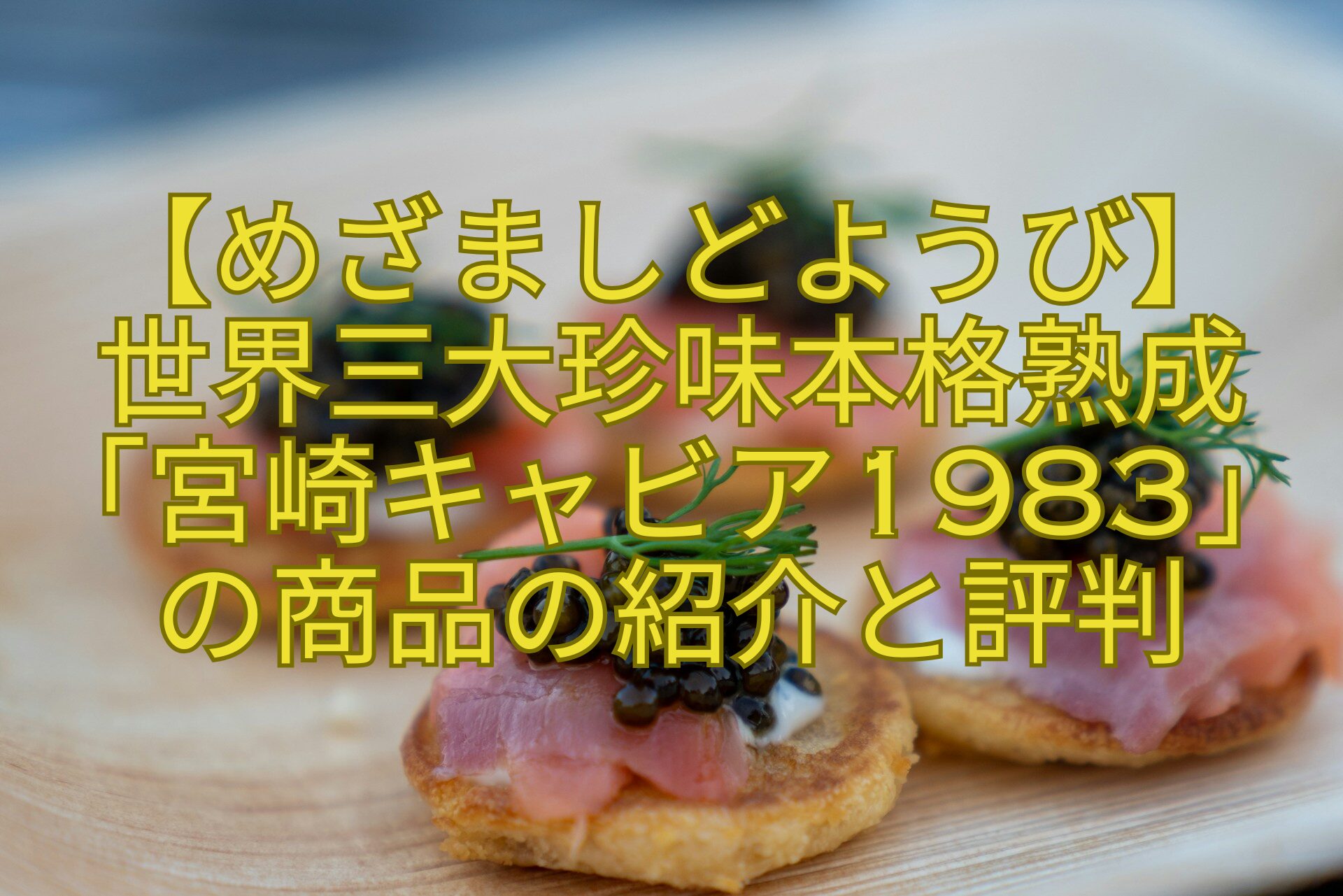 【めざましどようび】-世界三大珍味本格熟成「宮崎キャビア1983」の商品の紹介と評判