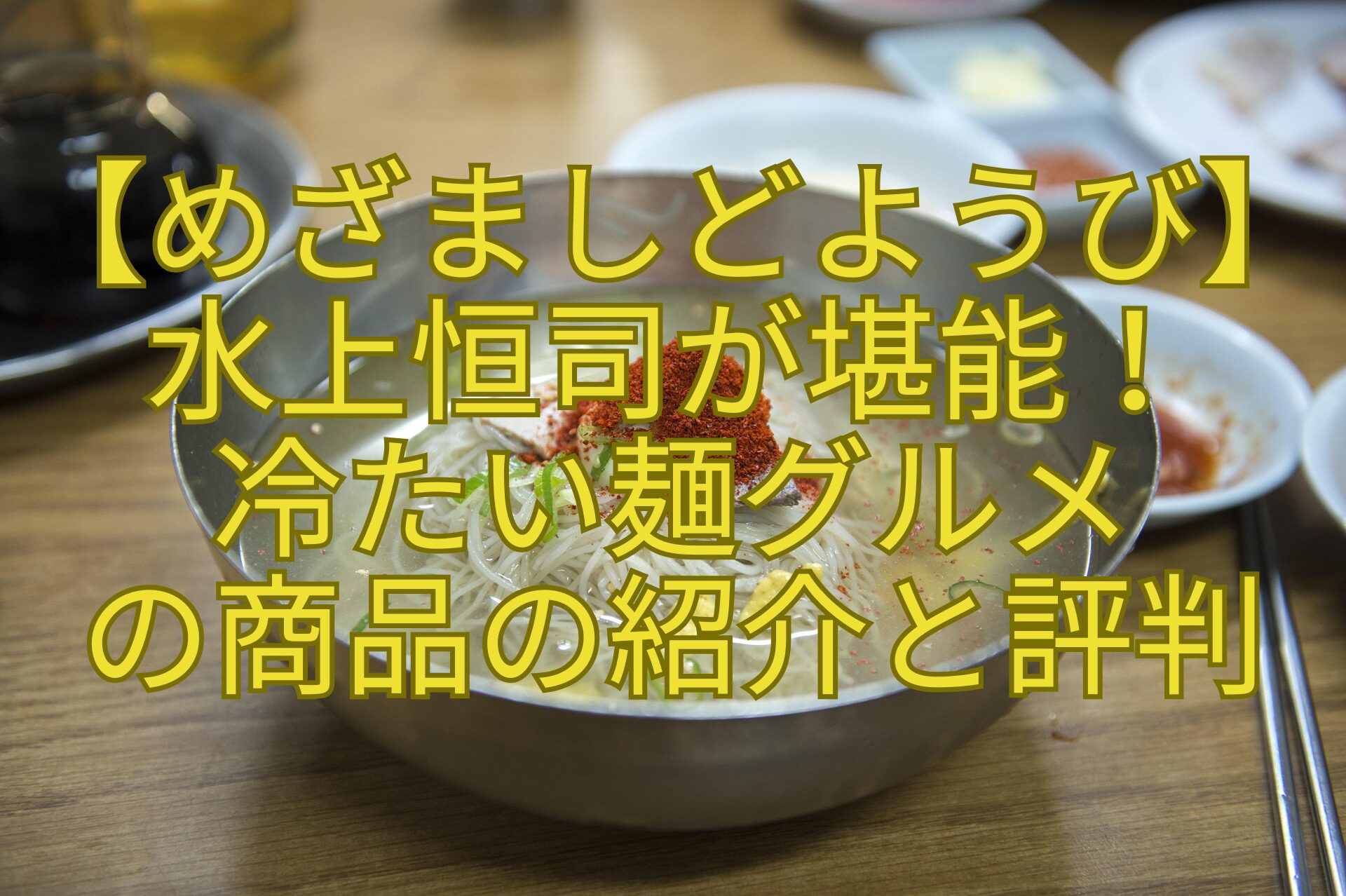 【めざましどようび】水上恒司が堪能！-冷たい麺グルメ-の商品の紹介と評判