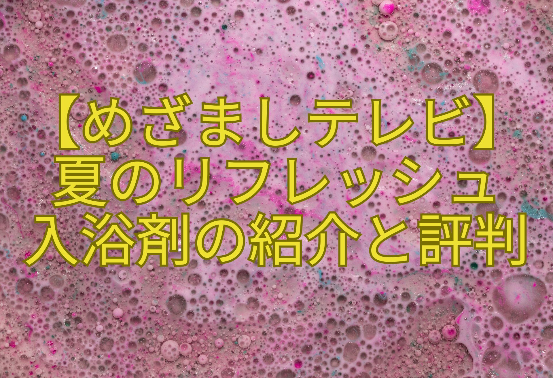 【めざましテレビ】-夏のリフレッシュ-入浴剤の紹介と評判