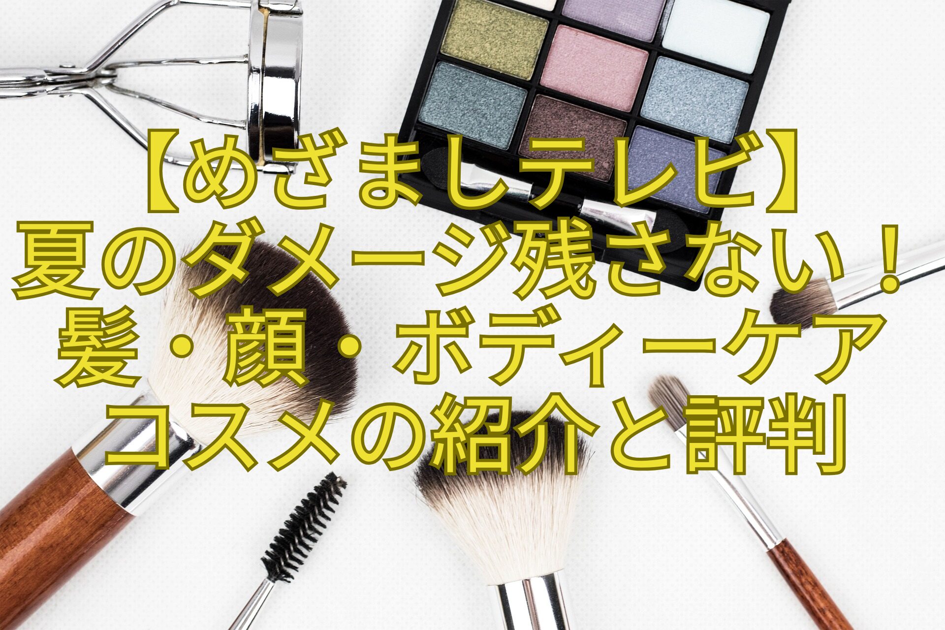 【めざましテレビ】夏のダメージ残さない！髪・顔・ボディーケアコスメの紹介と評判