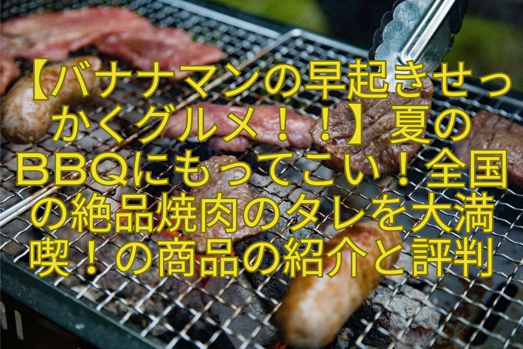 【バナナマンの早起きせっかくグルメ！！】夏のBBQにもってこい！全国の絶品焼肉のタレを大満喫！の商品の紹介と評判
