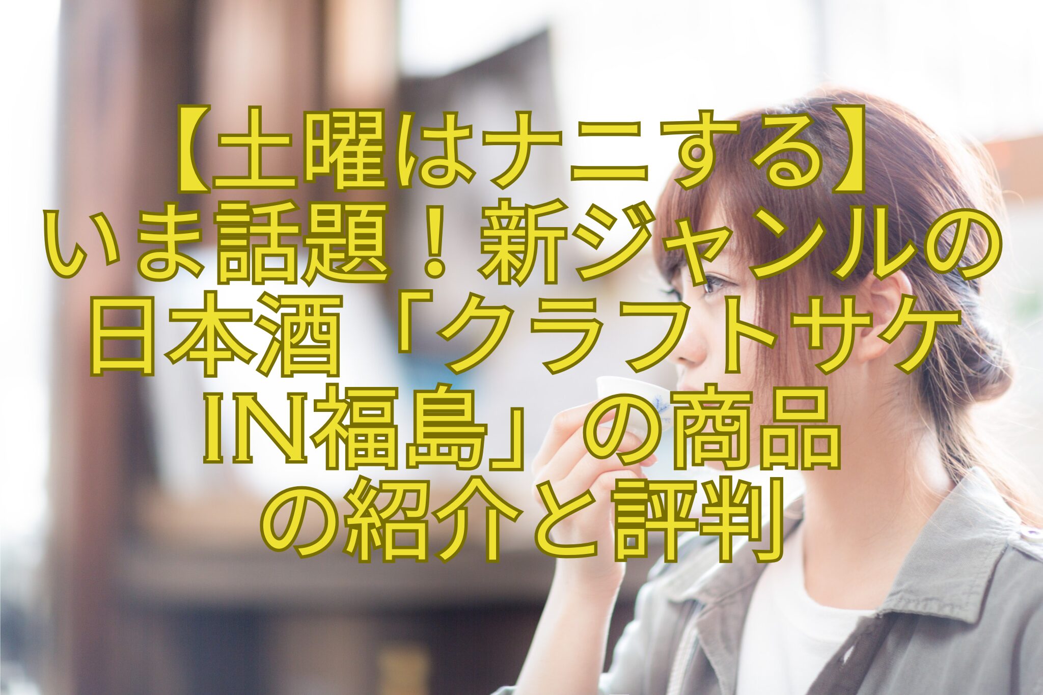 【土曜はナニする】-いま話題！新ジャンルの-日本酒「クラフトサケ-in福島」の商品-の紹介と評判