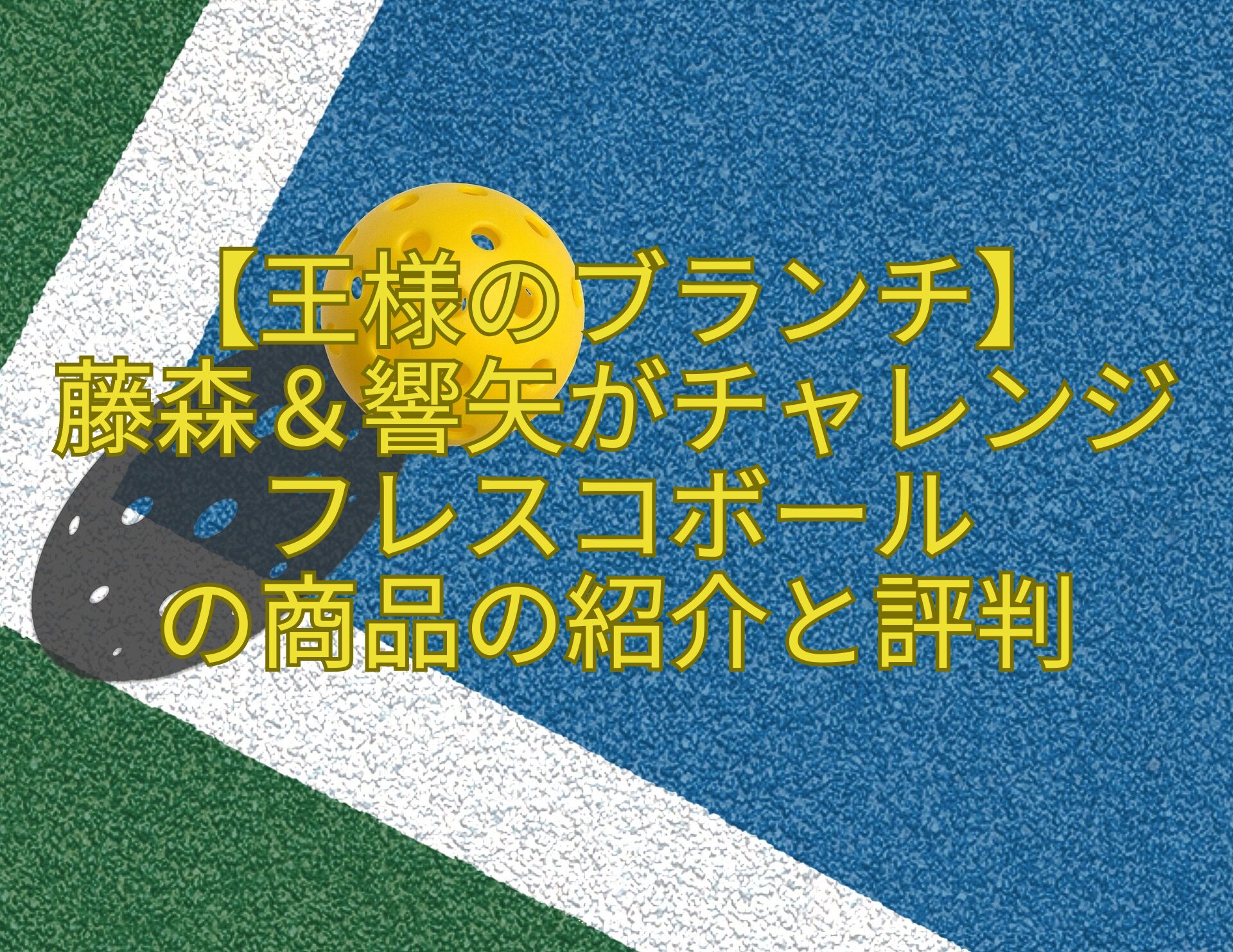 【王様のブランチ】-藤森＆響矢がチャレンジ-フレスコボール-の商品の紹介と評判