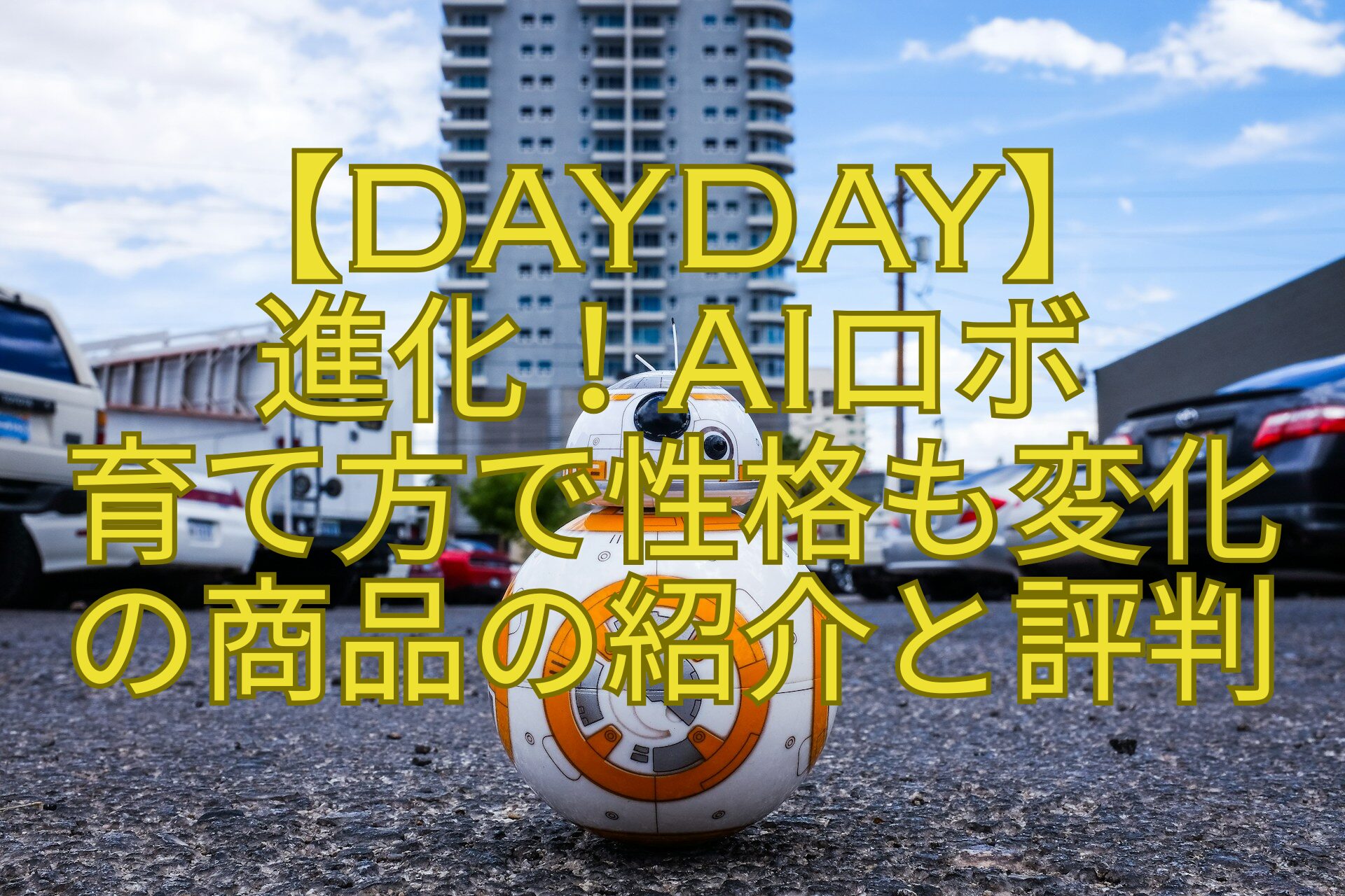 【DayDay】-進化！AIロボ-育て方で性格も変化-の商品の紹介と評判