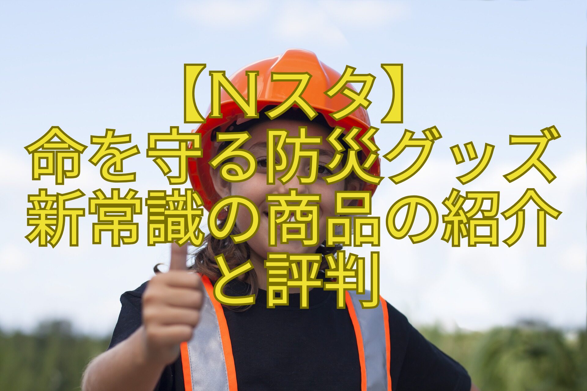 【Nスタ】-命を守る防災グッズ-新常識の商品の紹介-と評判