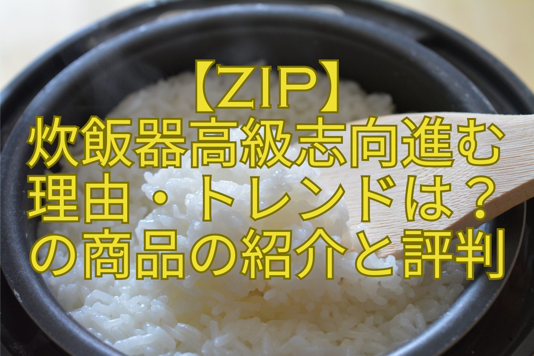 【ZIP】-炊飯器高級志向進む-理由・トレンドは？-の商品の紹介と評判