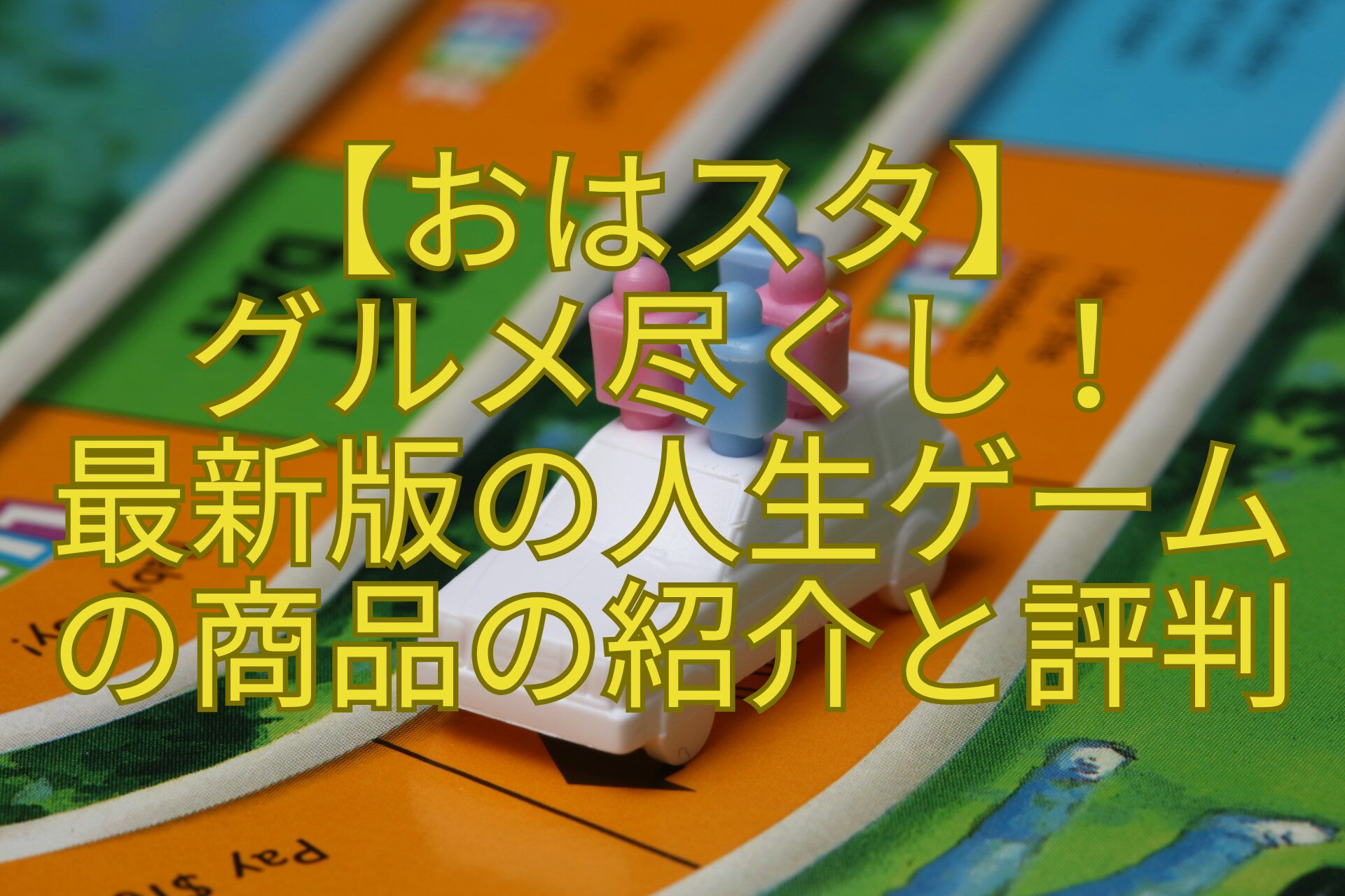 【おはスタ】-グルメ尽くし！-最新版の人生ゲーム-の商品の紹介と評判