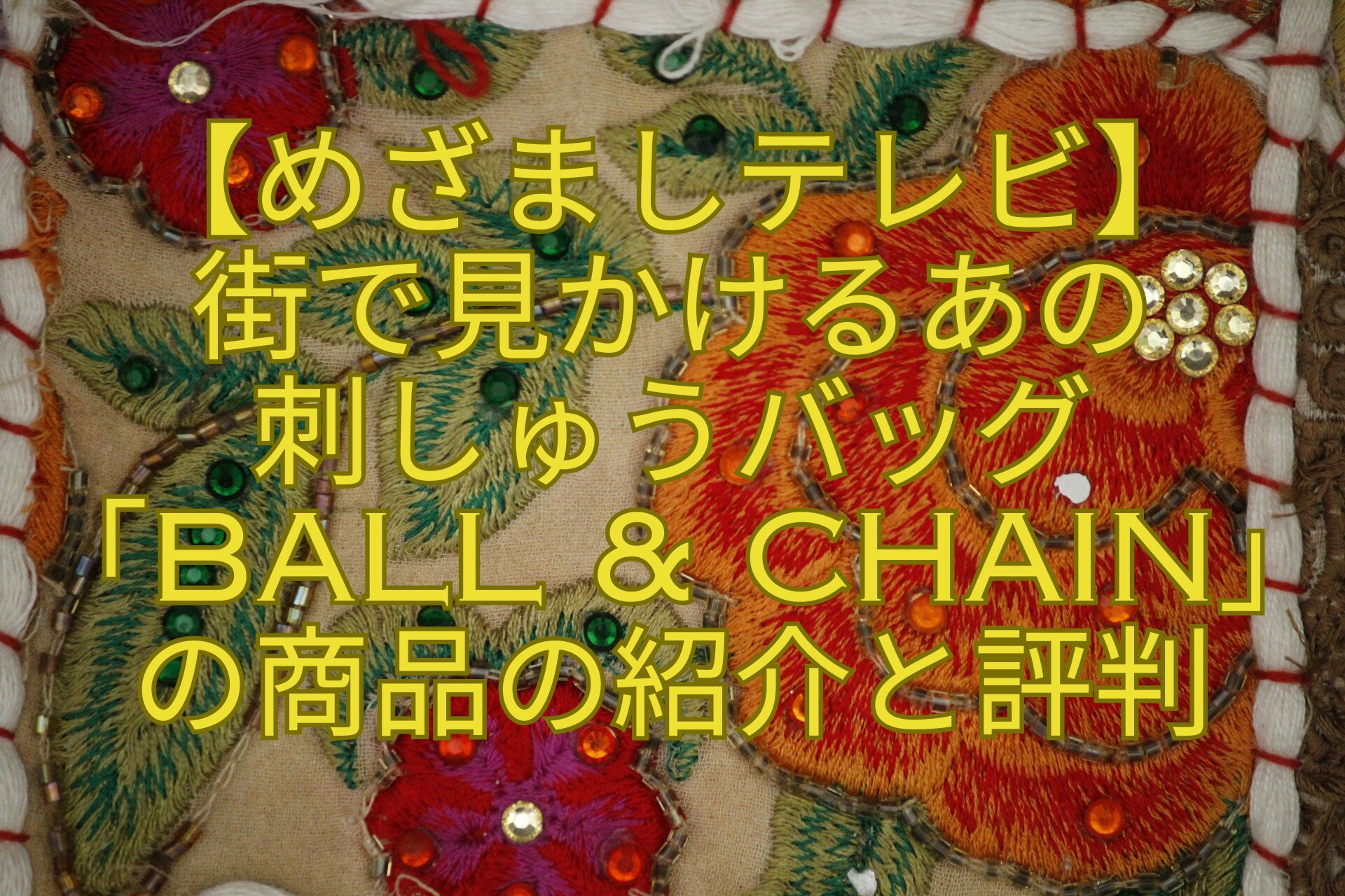 【めざましテレビ】-街で見かけるあの-刺しゅうバッグ-「Ball-Chain」の商品の紹介と評判