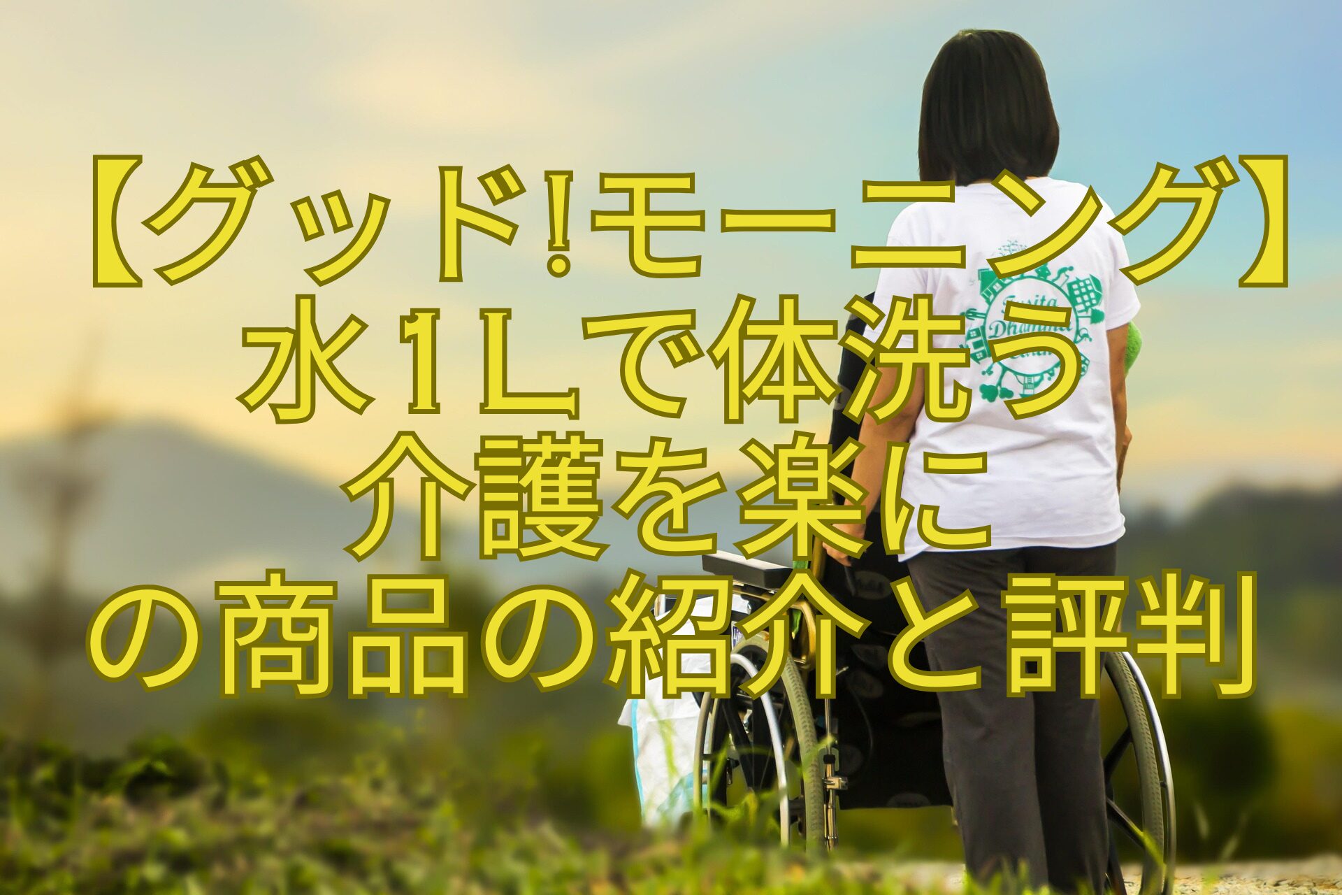【グッドモーニング】水1Lで体洗う-介護を楽に-の商品の紹介と評判