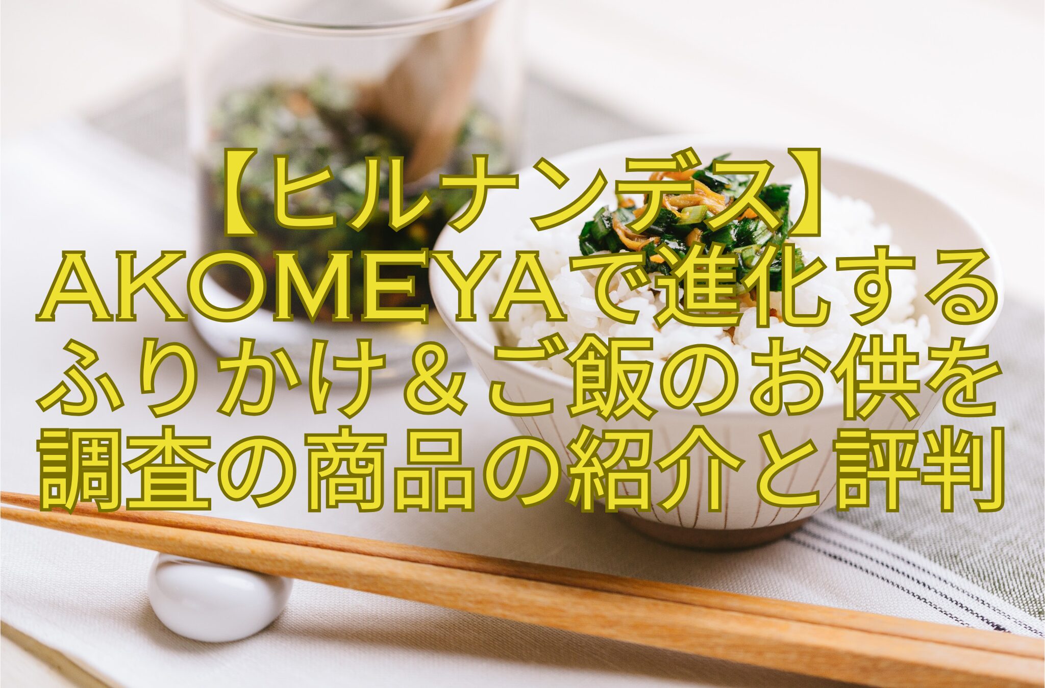 【ヒルナンデス】AKOMEYAで進化するふりかけ＆ご飯のお供を調査の商品の紹介と評判