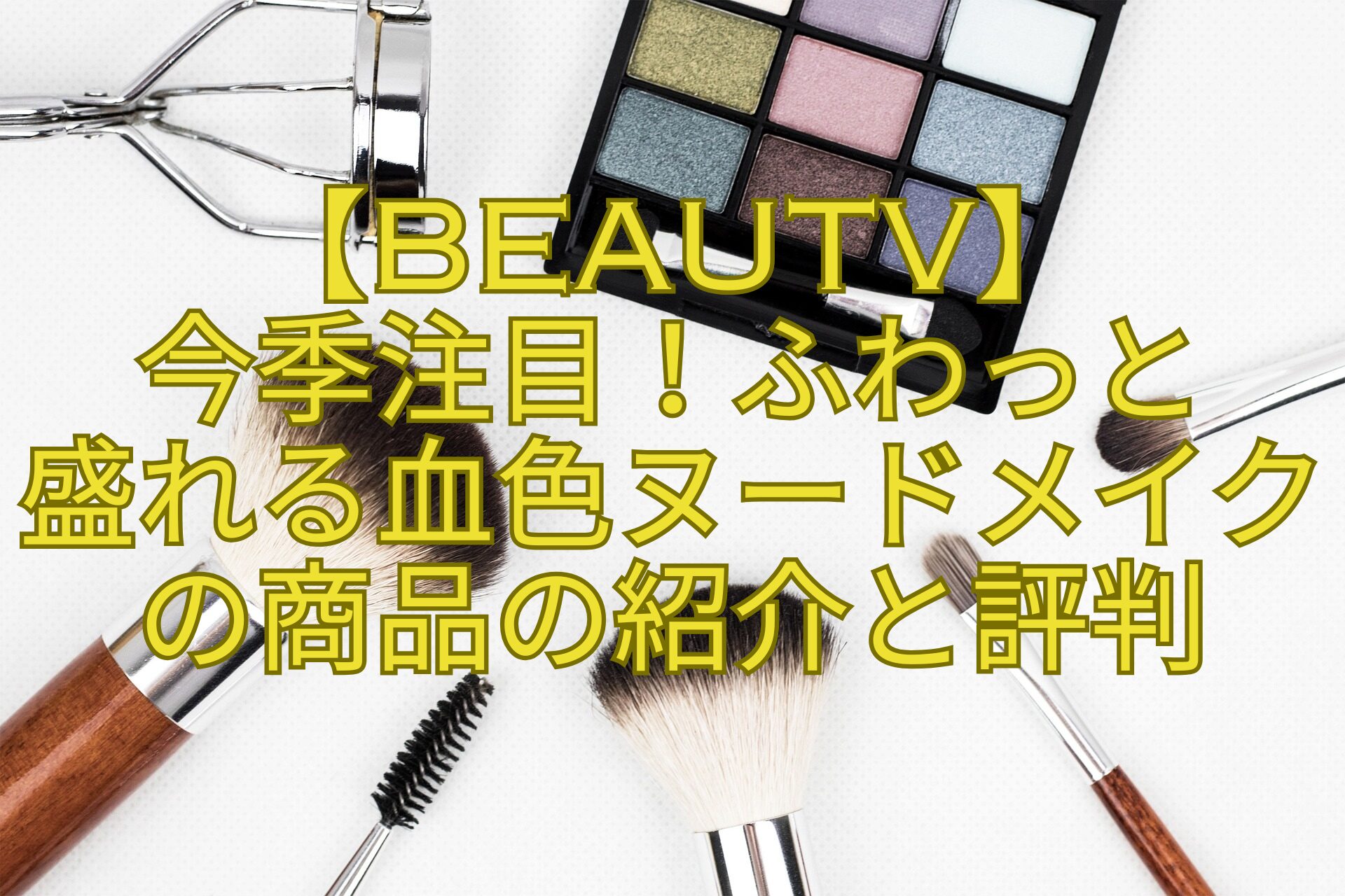 【BeauTV】-今季注目！ふわっと-盛れる血色ヌードメイクの商品の紹介と評判