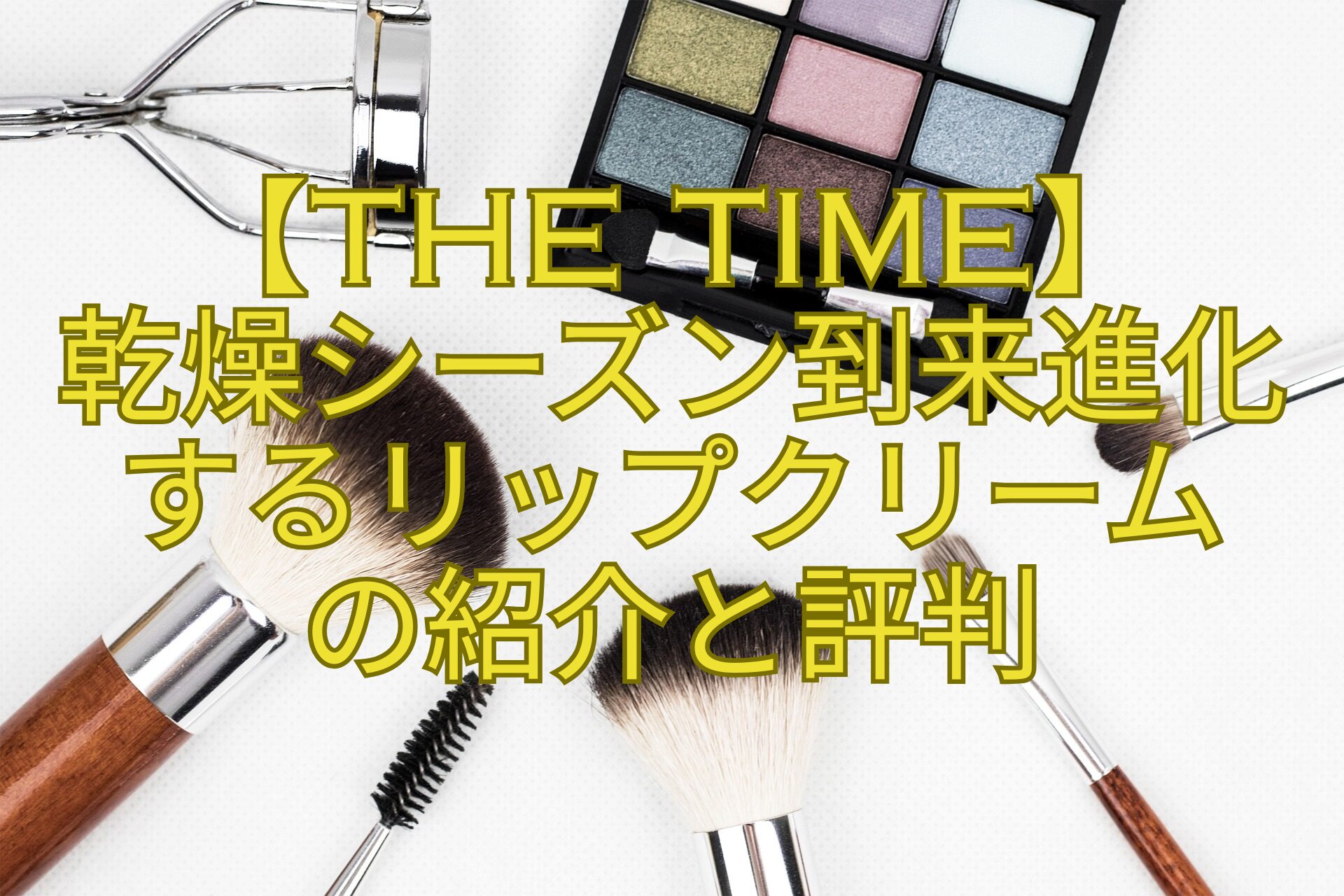 【THE-TIME】-乾燥シーズン到来進化するリップクリーム-の紹介と評判