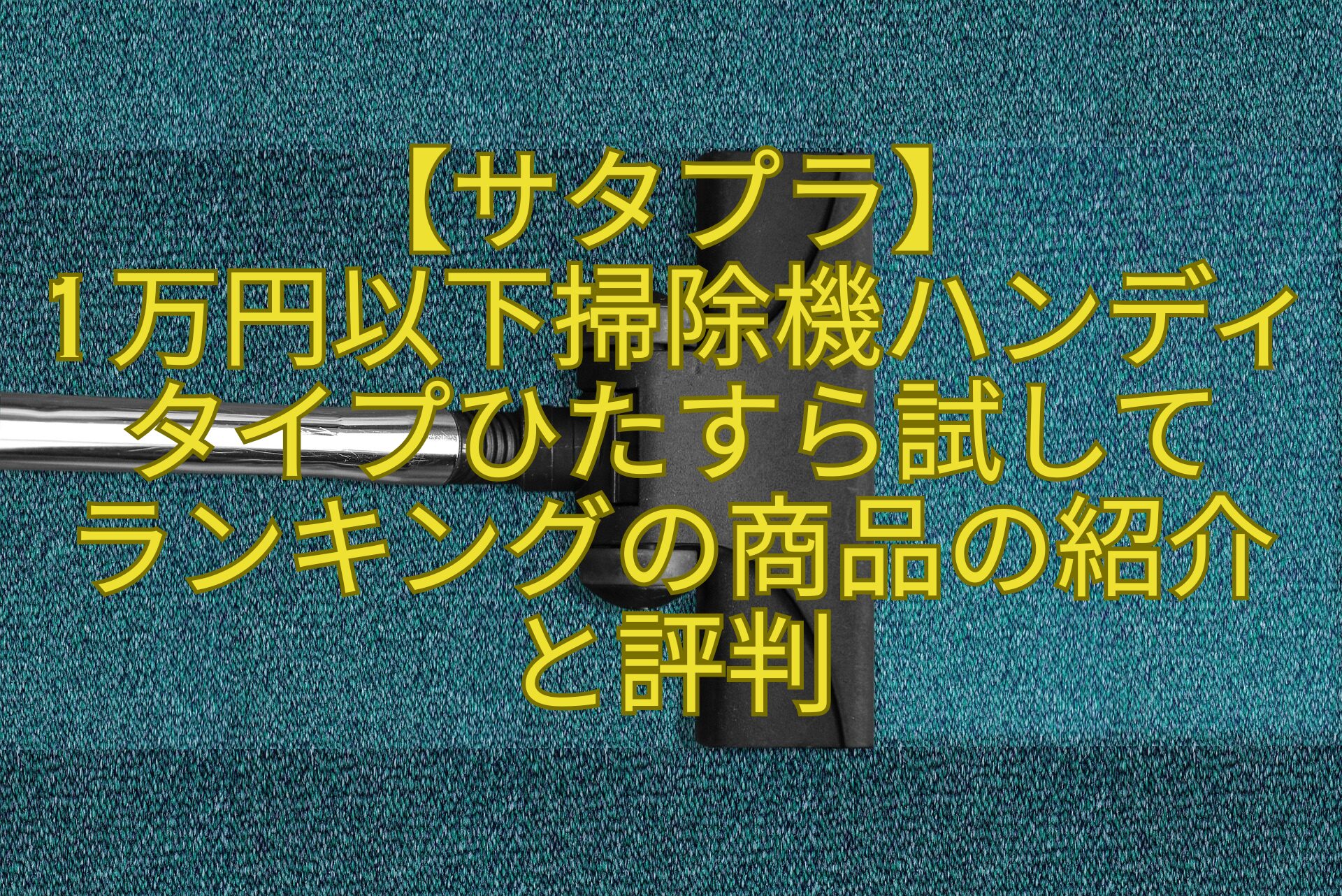 【サタプラ】-1万円以下掃除機ハンディタイプひたすら試して-ランキングの商品の紹介と評判