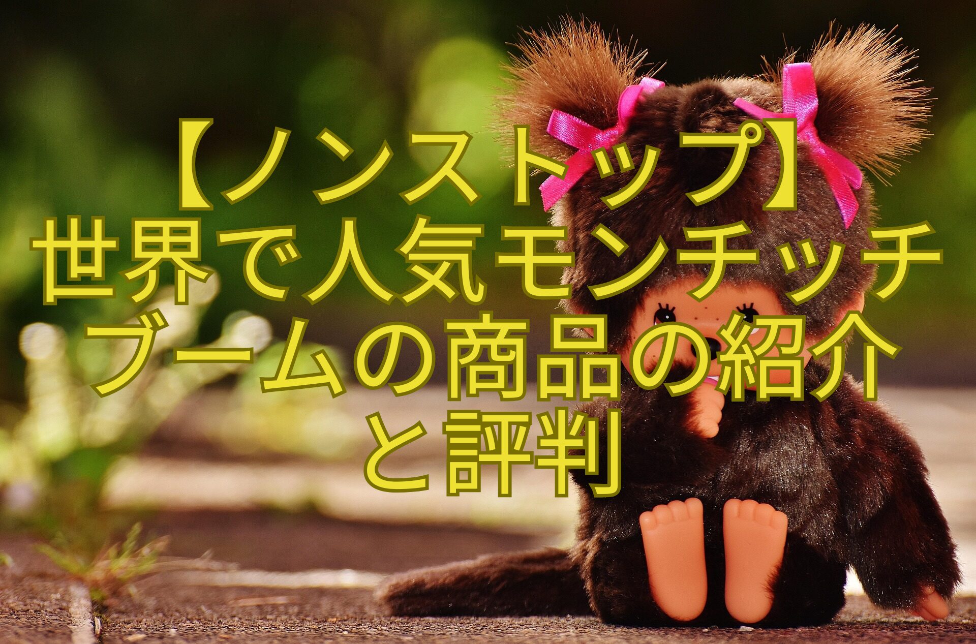 【ノンストップ】-世界で人気モンチッチブームの商品の紹介-と評判