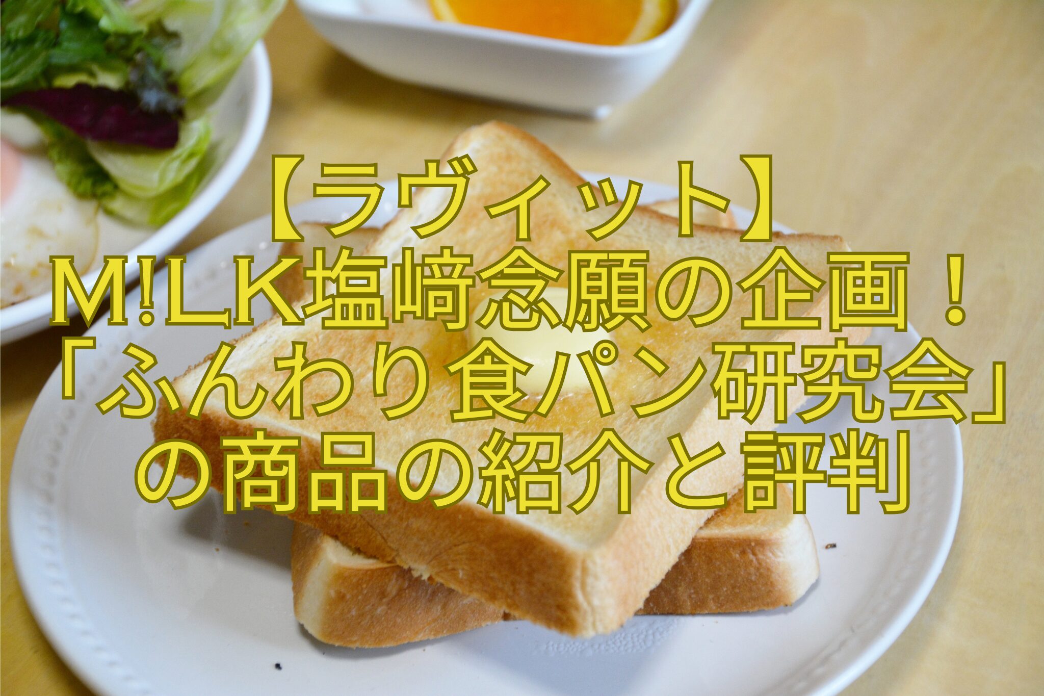【ラヴィット】-MLK塩﨑念願の企画！「ふんわり食パン研究会」の商品の紹介と評判