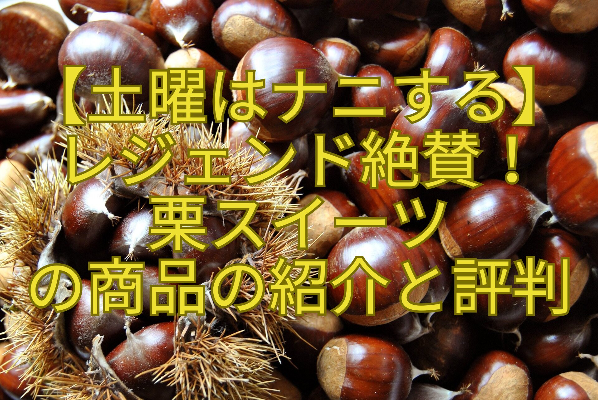 【土曜はナニする】-レジェンド絶賛！-栗スイーツ-の商品の紹介と評判