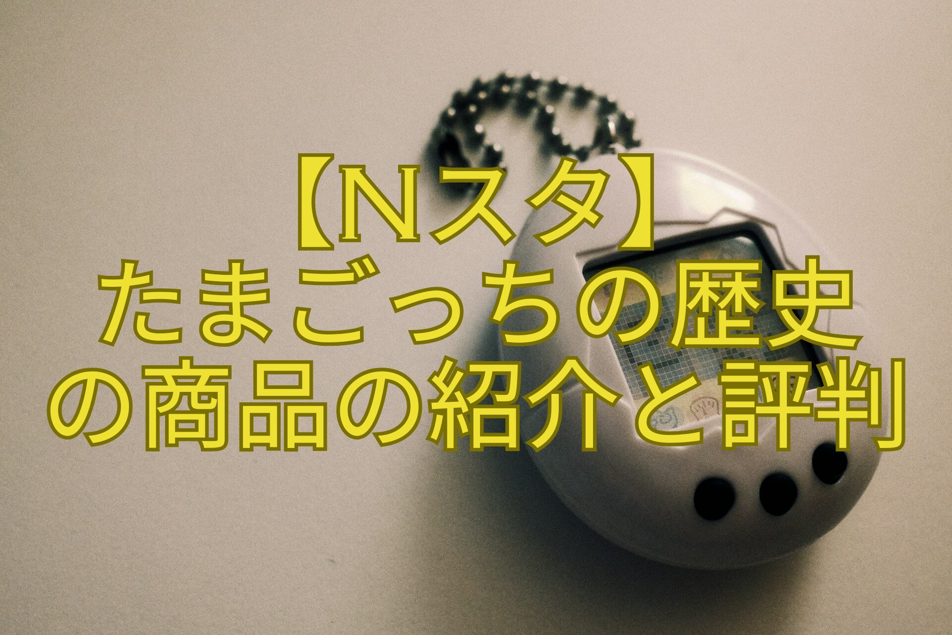 【Nスタ】-たまごっちの歴史-の商品の紹介と評判