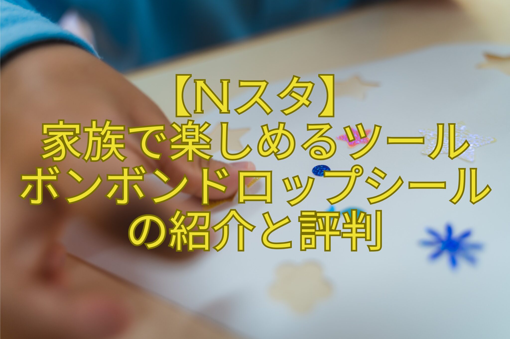 【Nスタ】-家族で楽しめるツール-ボンボンドロップシールの紹介と評判