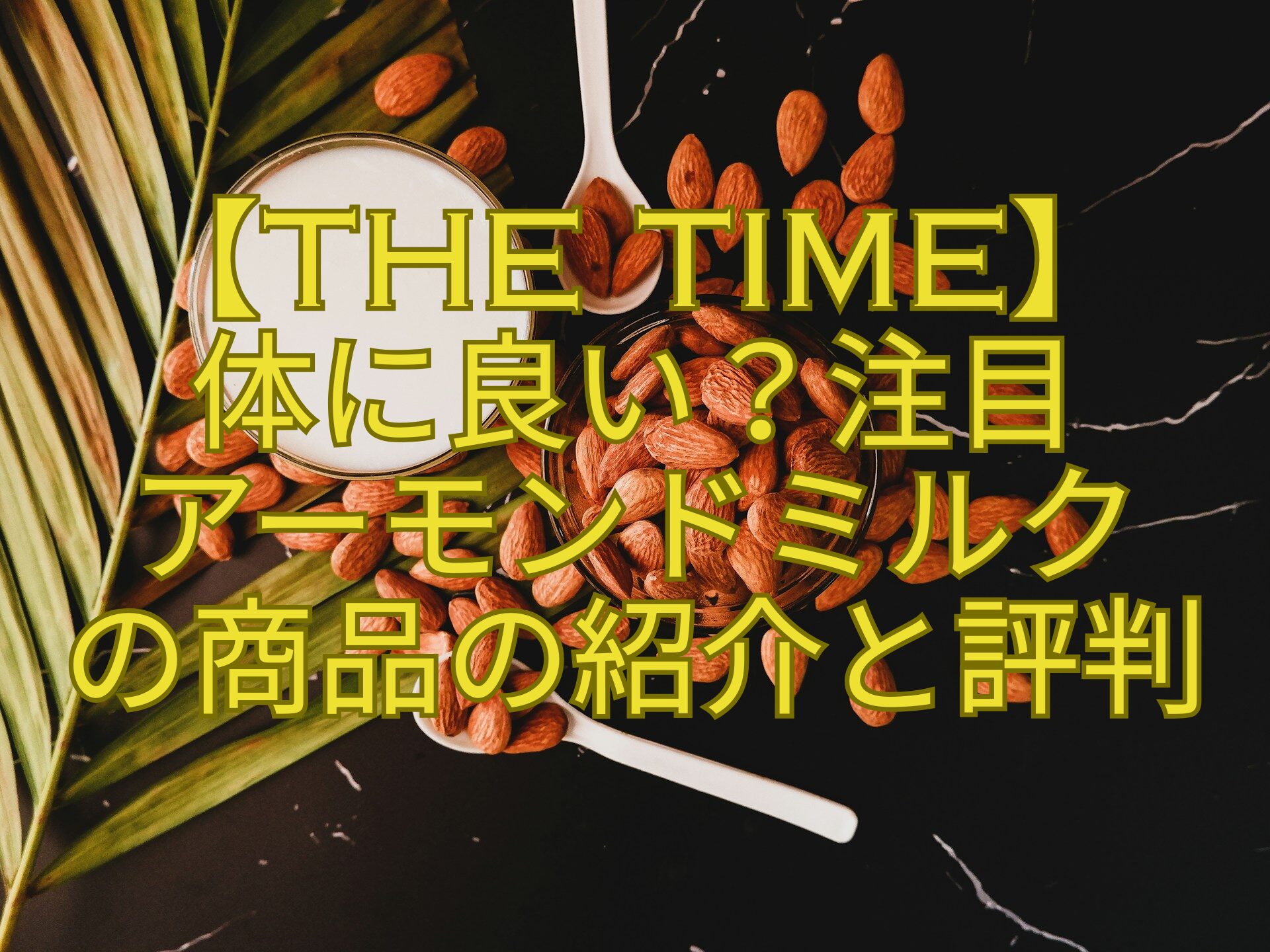 【THE-TIME】-体に良い？注目-アーモンドミルク-の商品の紹介と評判