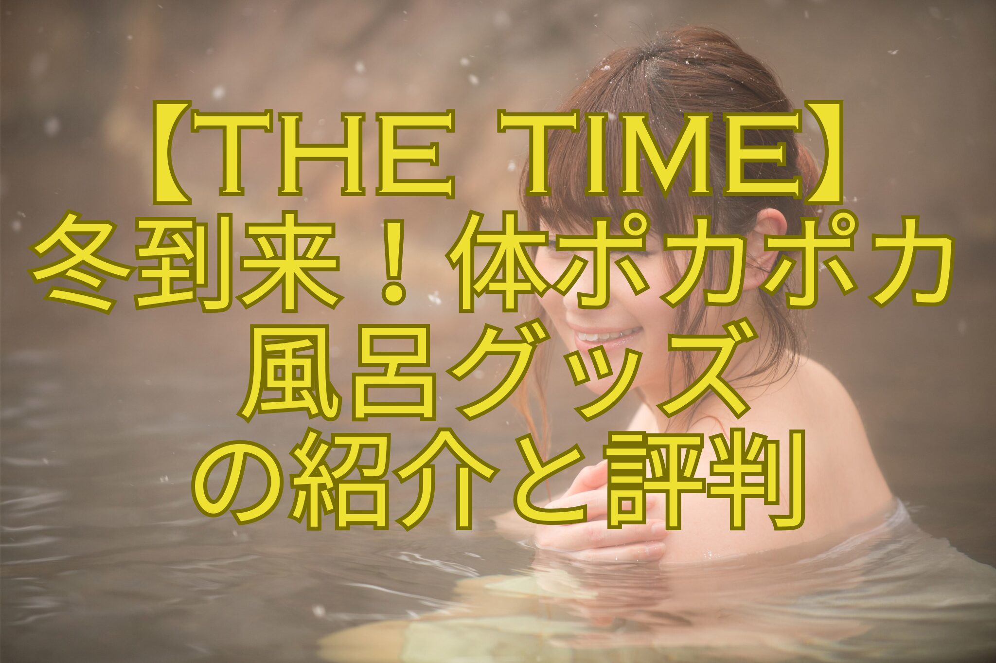 【THE-TIME】-冬到来！体ポカポカ-風呂グッズ-の紹介と評判