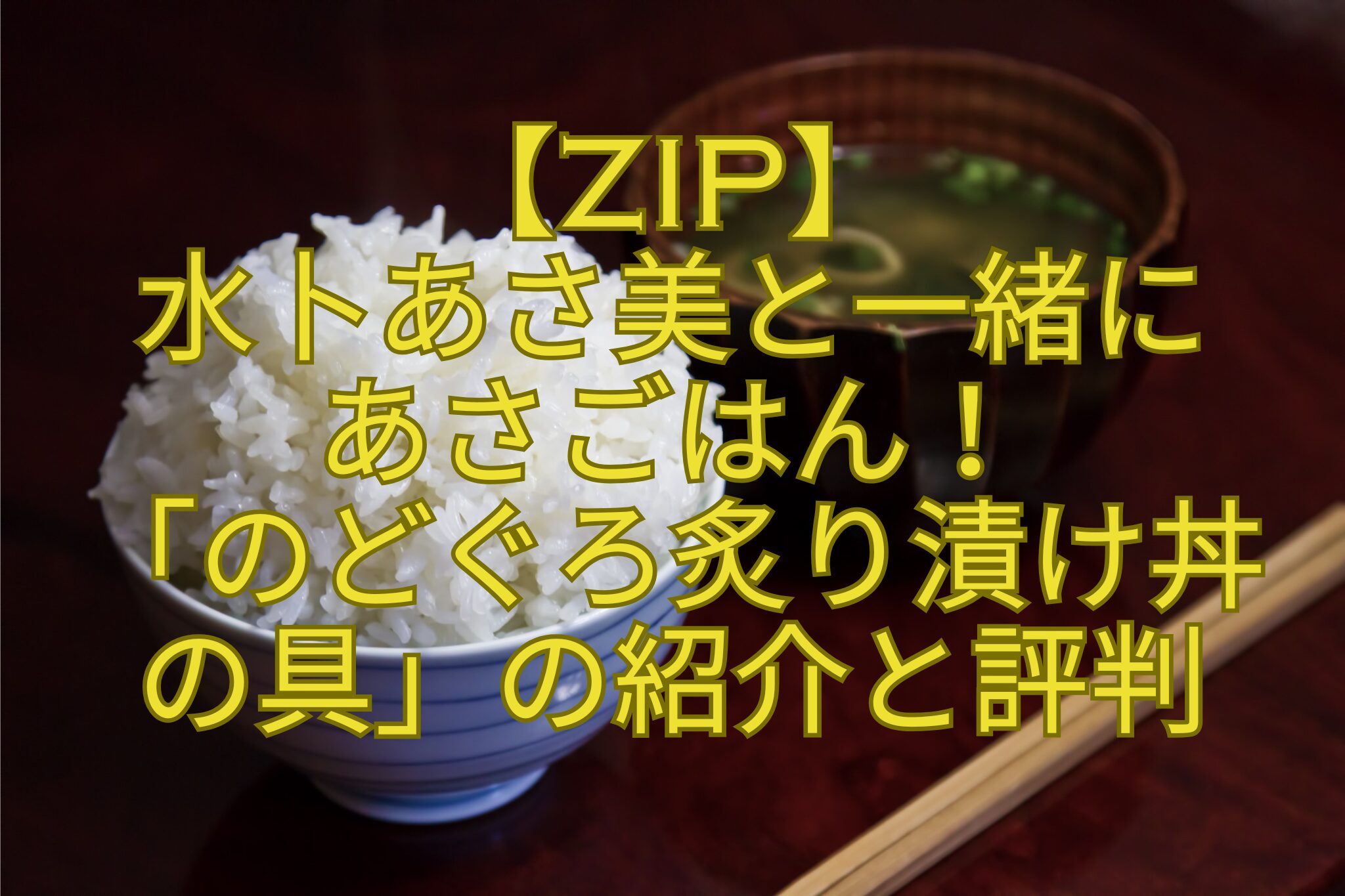 【ZIP】-水卜あさ美と一緒にあさごはん！「のどぐろ炙り漬け丼の具」の紹介と評判