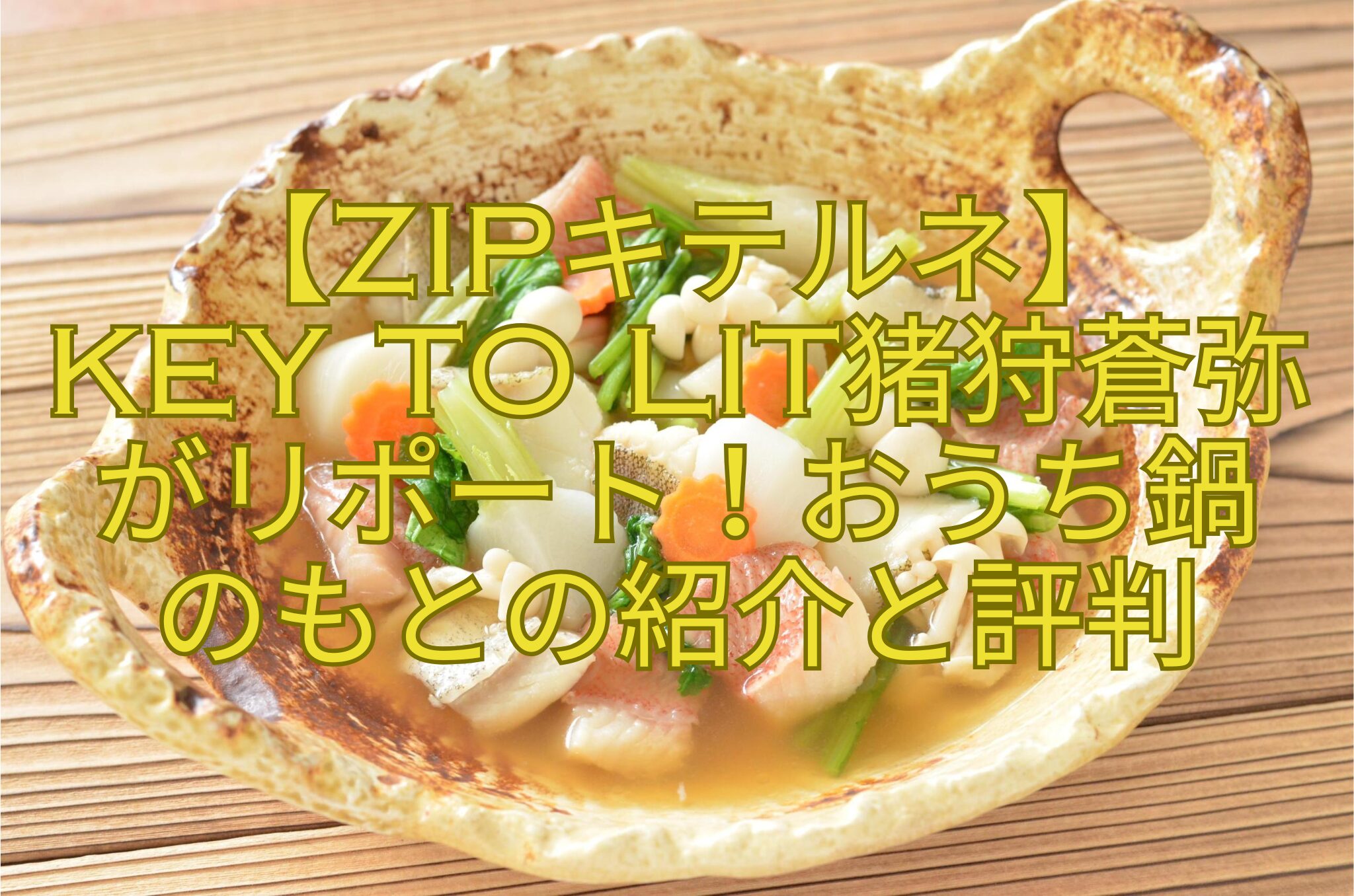【ZIPキテルネ】-KEY-TO-LIT猪狩蒼弥-がリポート！おうち鍋-のもとの紹介と評判