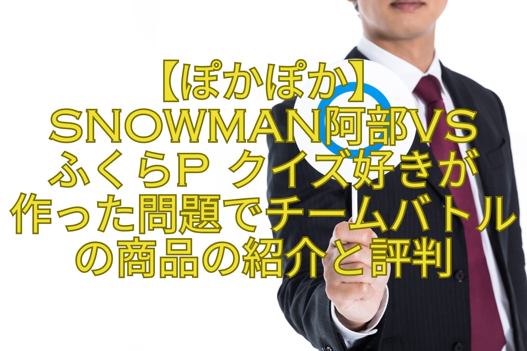 【ぽかぽか】SnowMan阿部vs-ふくらPクイズ好きが-作った問題でチームバトルの商品の紹介と評判