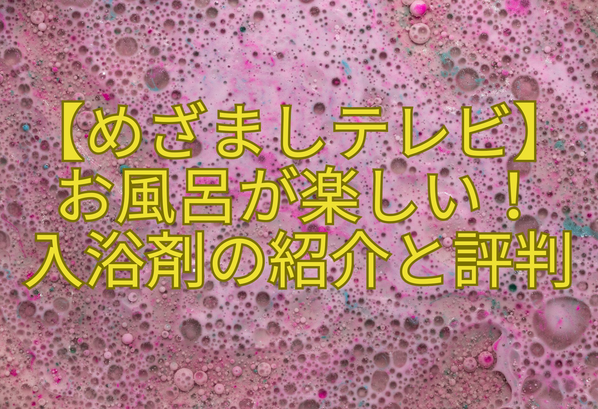 【めざましテレビ】-お風呂が楽しい！-入浴剤の紹介と評判