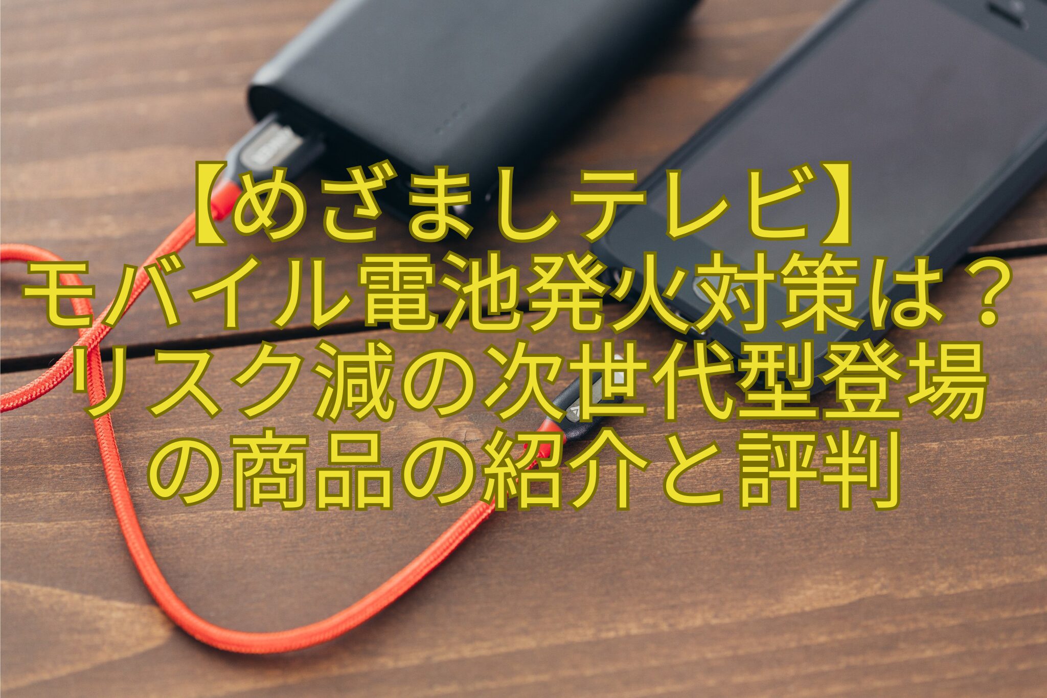 【めざましテレビ】-モバイル電池発火対策は？リスク減の次世代型登場-の商品の紹介と評判
