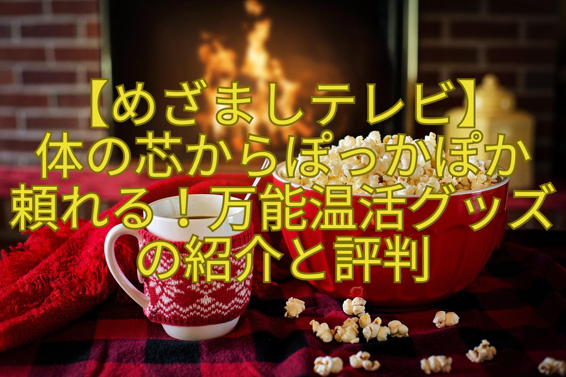 【めざましテレビ】-体の芯からぽっかぽか-頼れる！万能温活グッズの紹介と評判