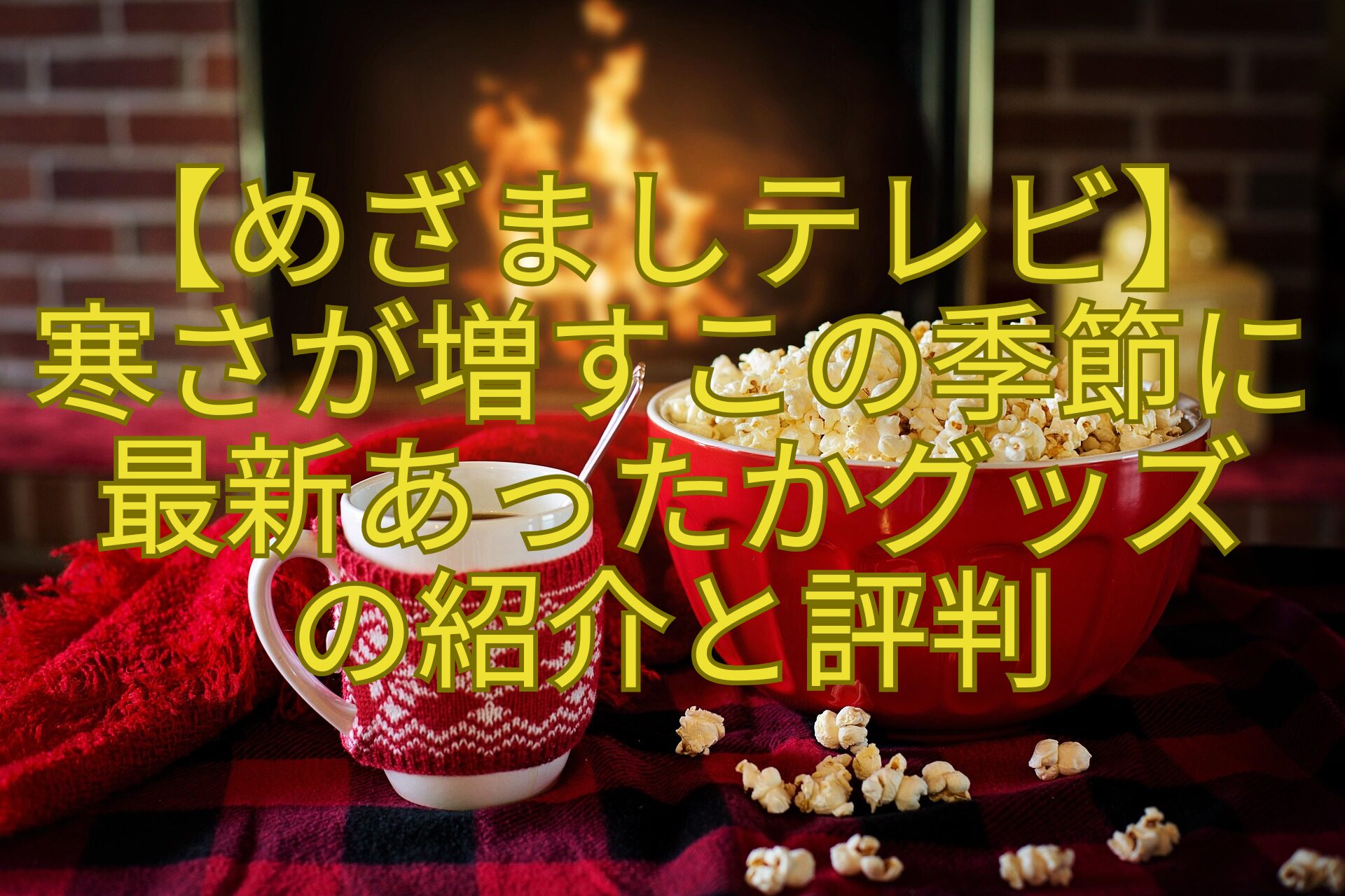 【めざましテレビ】-寒さが増すこの季節に-最新あったかグッズ-の紹介と評判